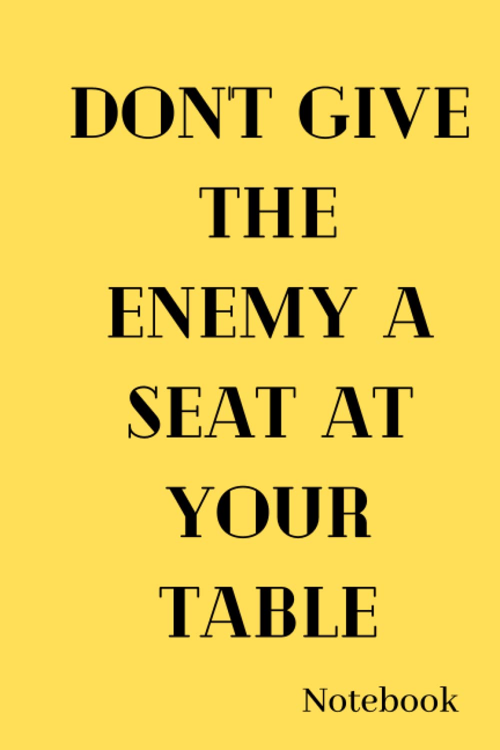 Don't Give the Enemy a Seat at Your Table Notebook