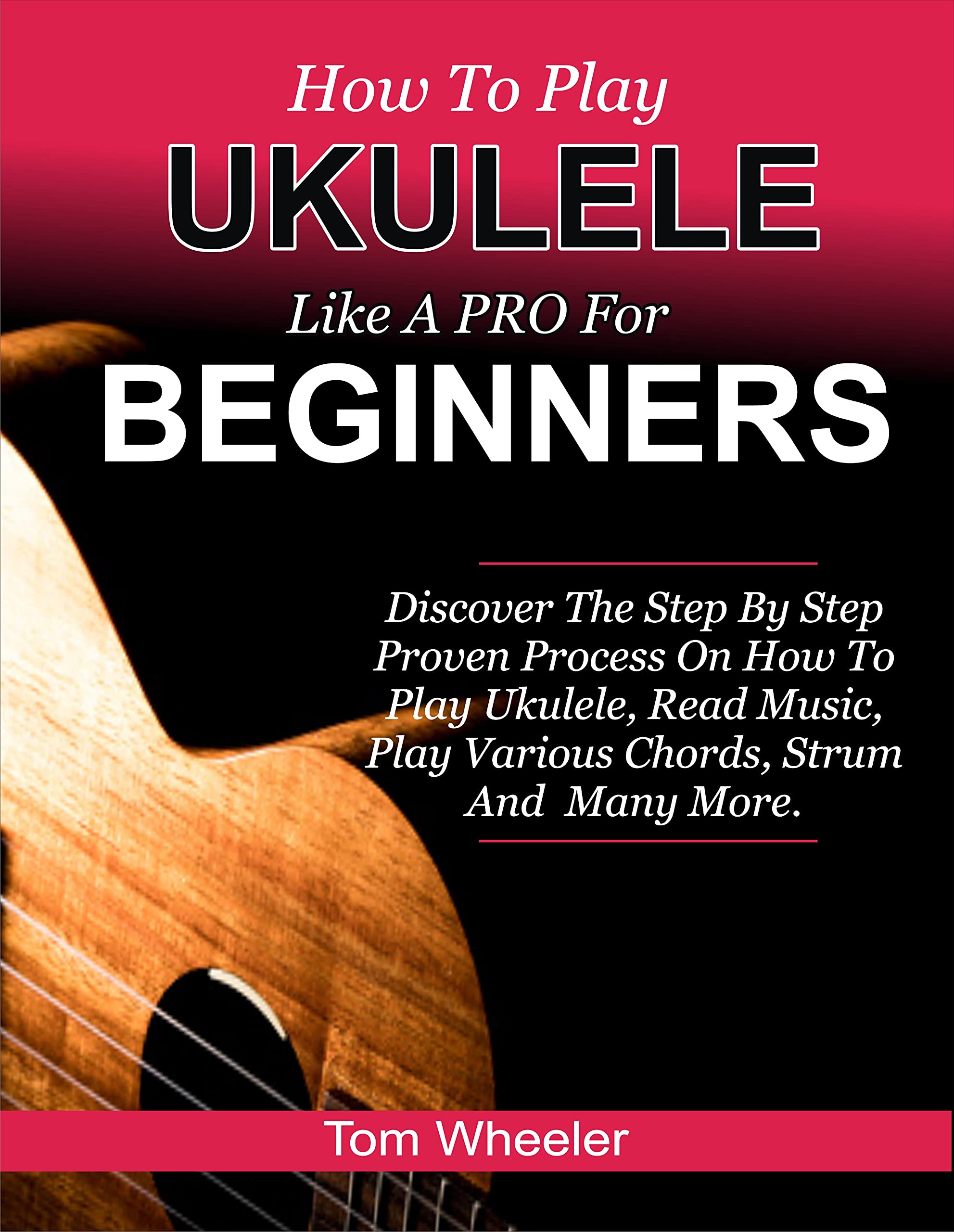 How To Play Ukulele Like A Pro For Beginners Discover The Step By Step
