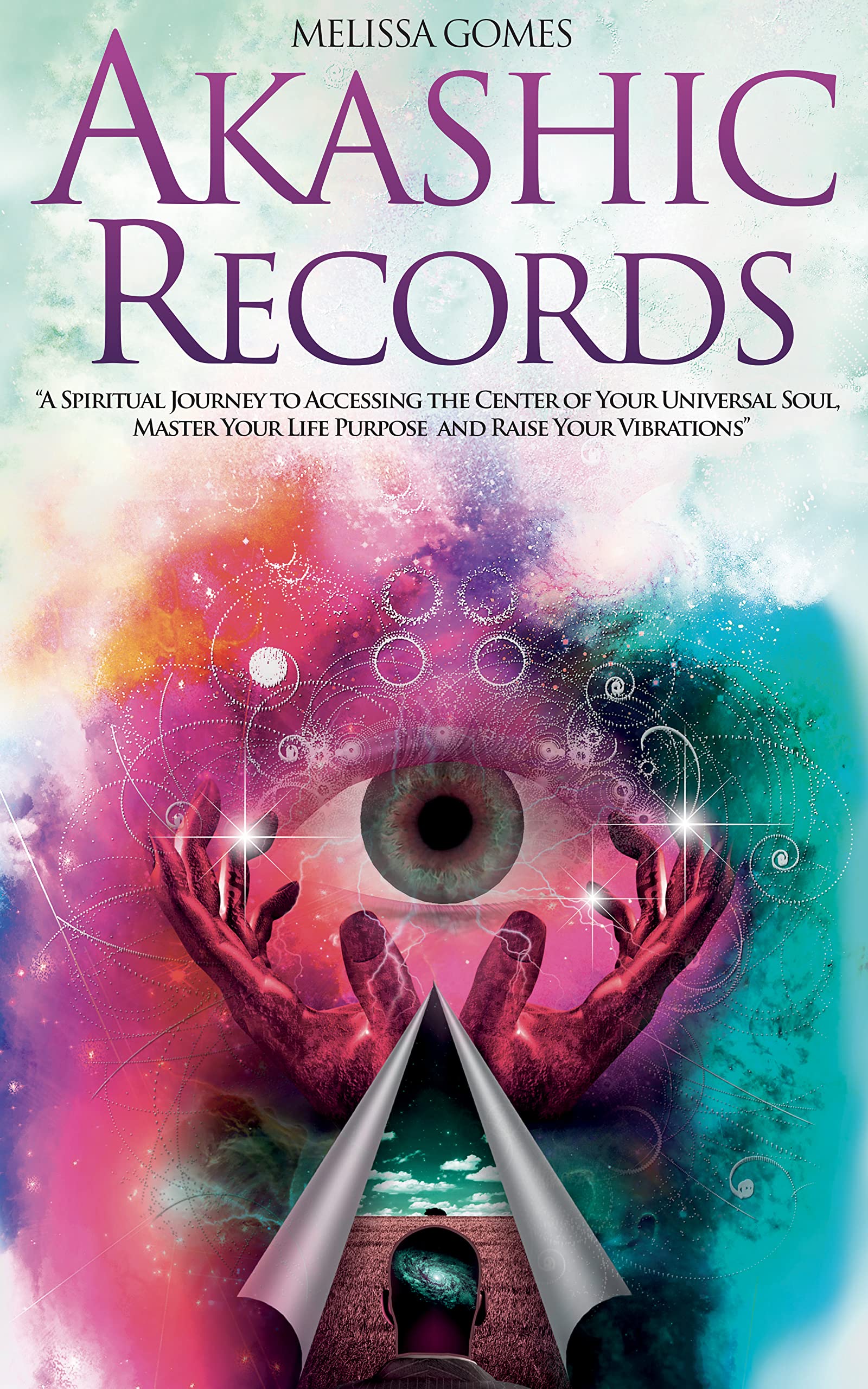 Akashic Records: A Spiritual Journey to Accessing the Center of Your Universal Soul, Master Your Life Purpose, and Raise Your Vibrations