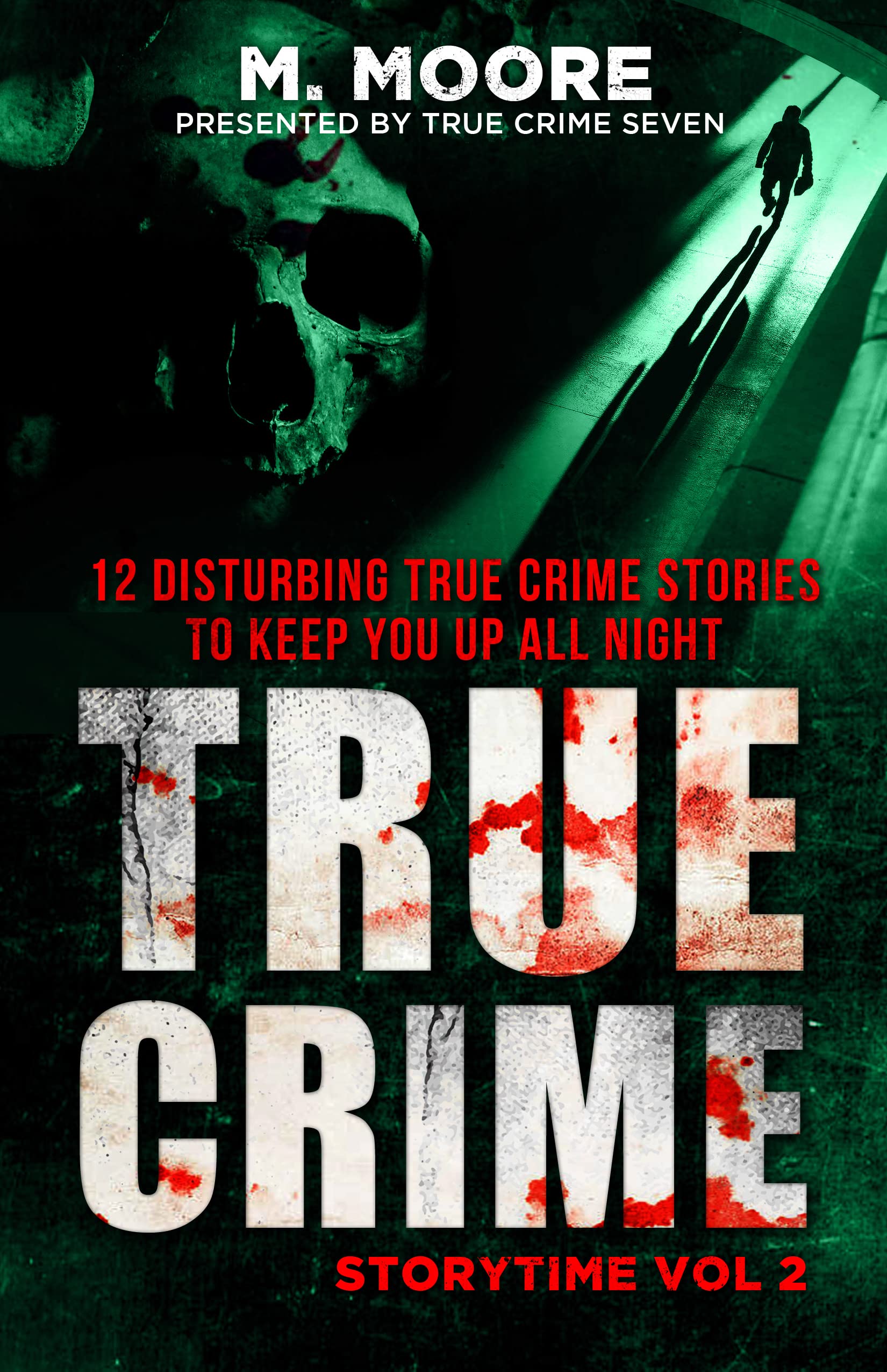 True Crime Storytime Volume 2: 12 Disturbing True Crime Stories to Keep You Up All Night