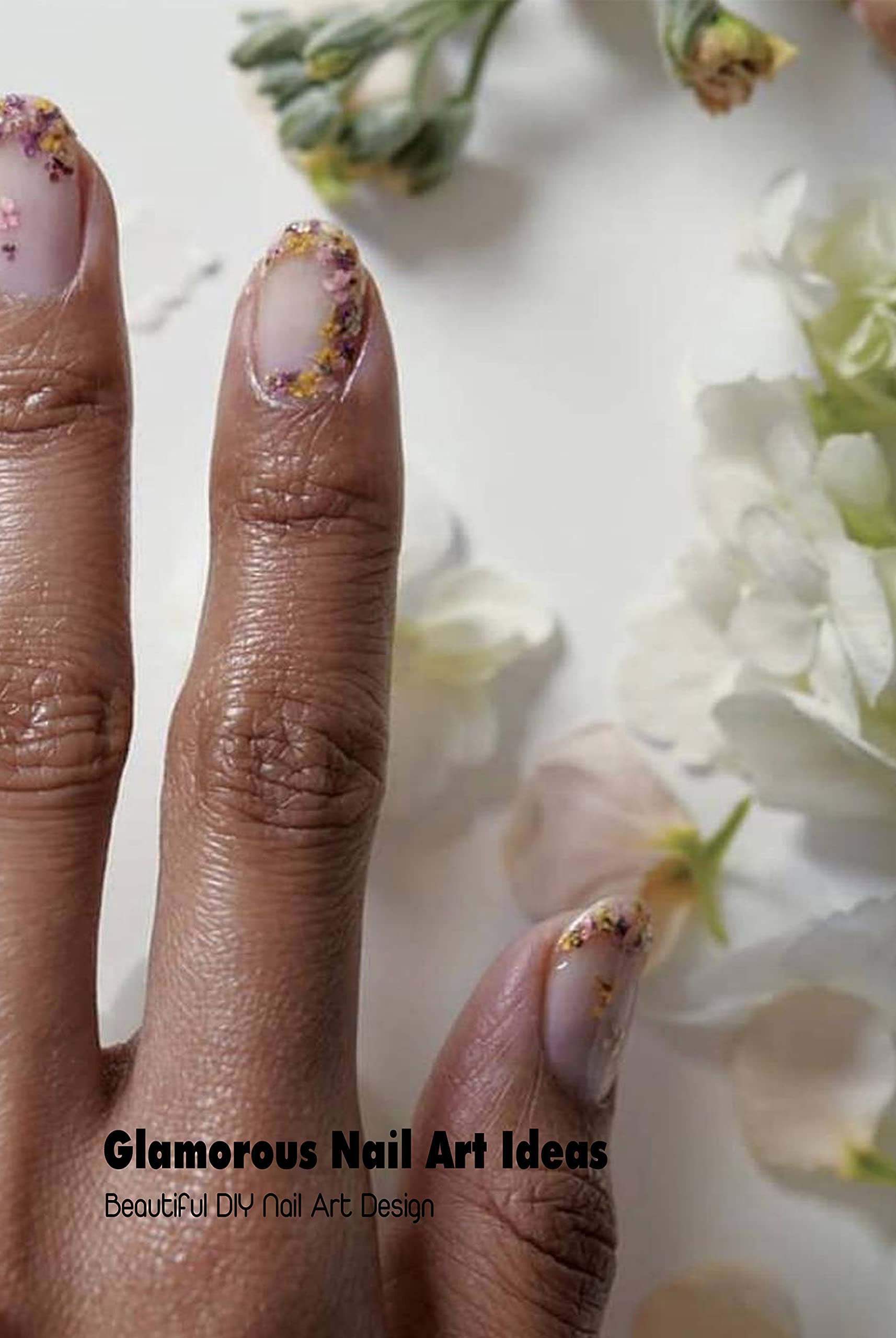 Glamorous Nail Art Ideas: Beautiful DIY Nail Art Design: Easy Nail Art Design  Book by Antonia Clayton | Goodreads