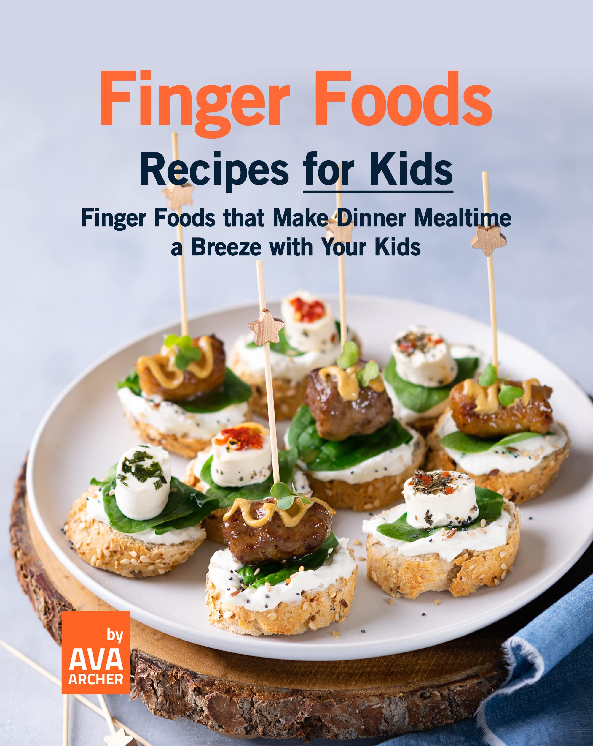 Finger Foods Recipes for Kids: Finger Foods that Make Dinner Mealtime a
