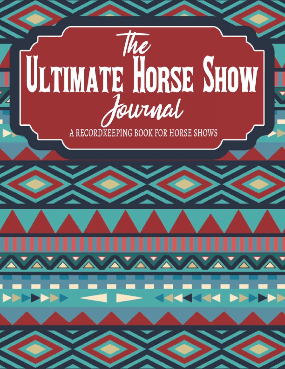 The Ultimate Horse Show Journal A Recordkeeping Book for Horse Shows