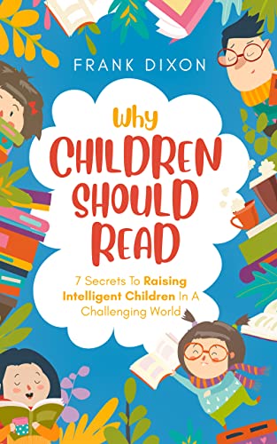 Why Children Should Read: 7 Secrets To Raising Intelligent Children In A Challenging World