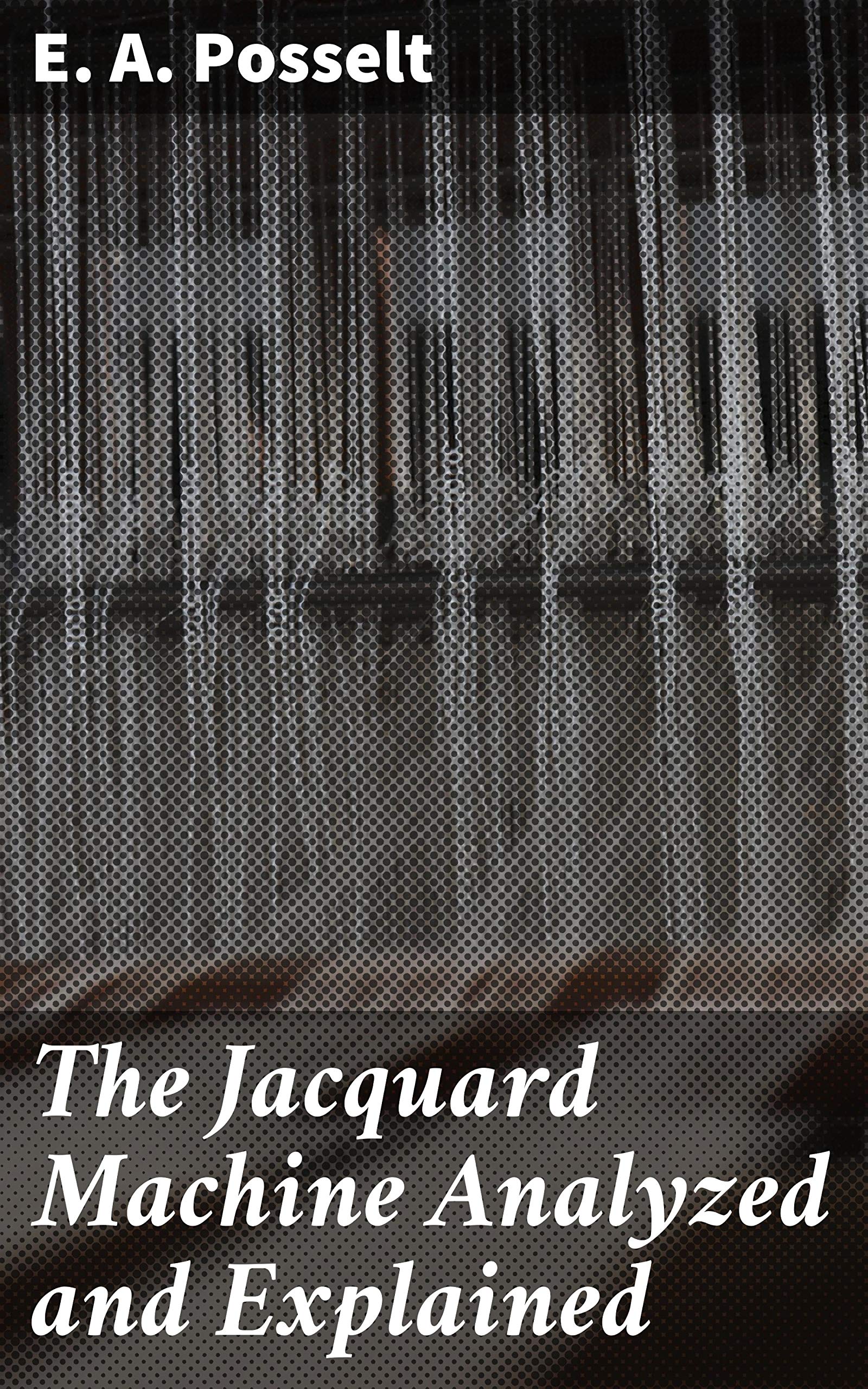The Jacquard Machine Analyzed and Explained With an appendix on the preparation of jacquard