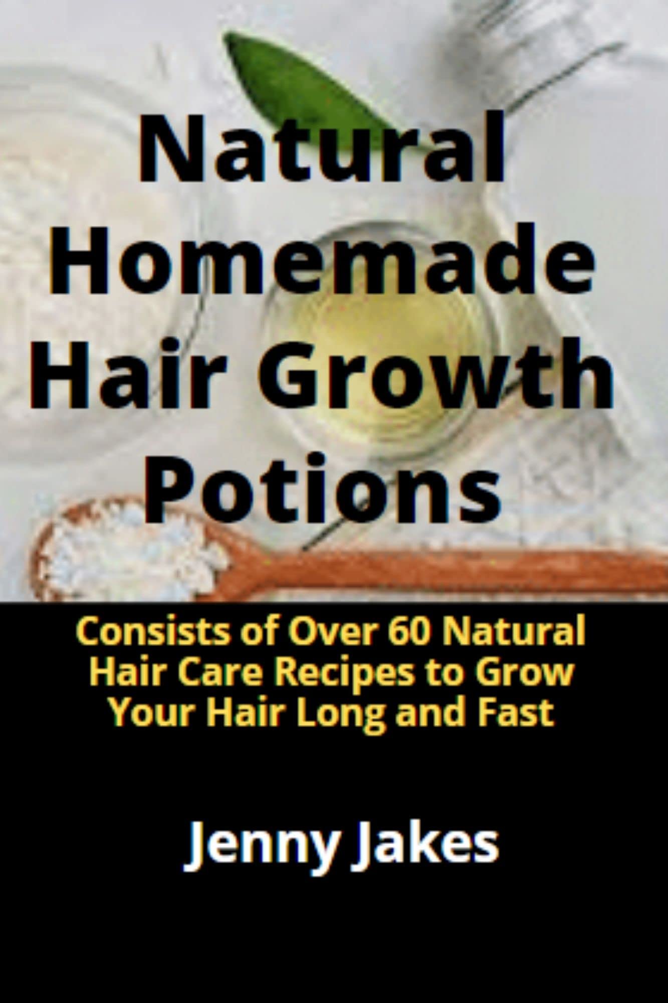 Natural Homemade Hair Growth Potions Consists of Over 60 Natural Hair