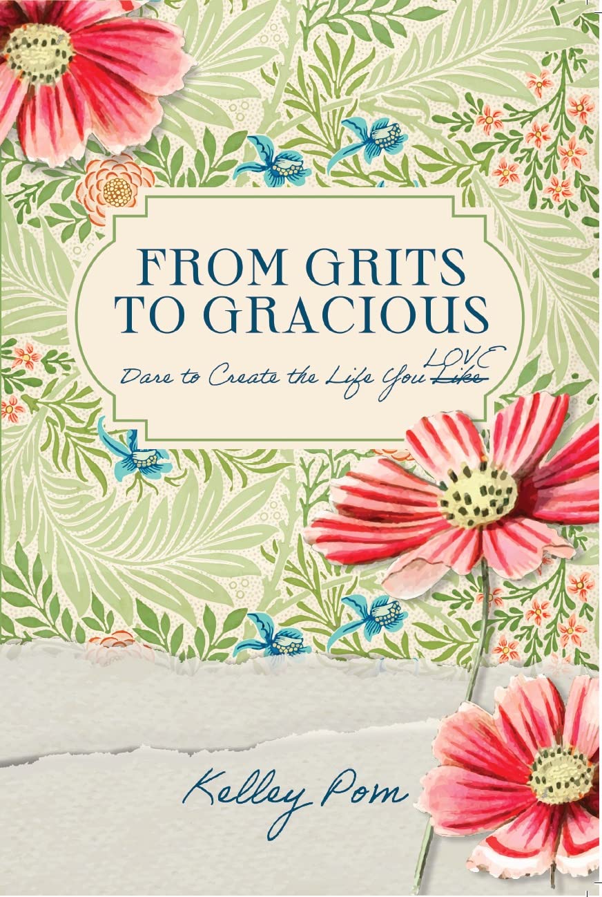 From Grits to Gracious: Dare to Create the Life You Love
