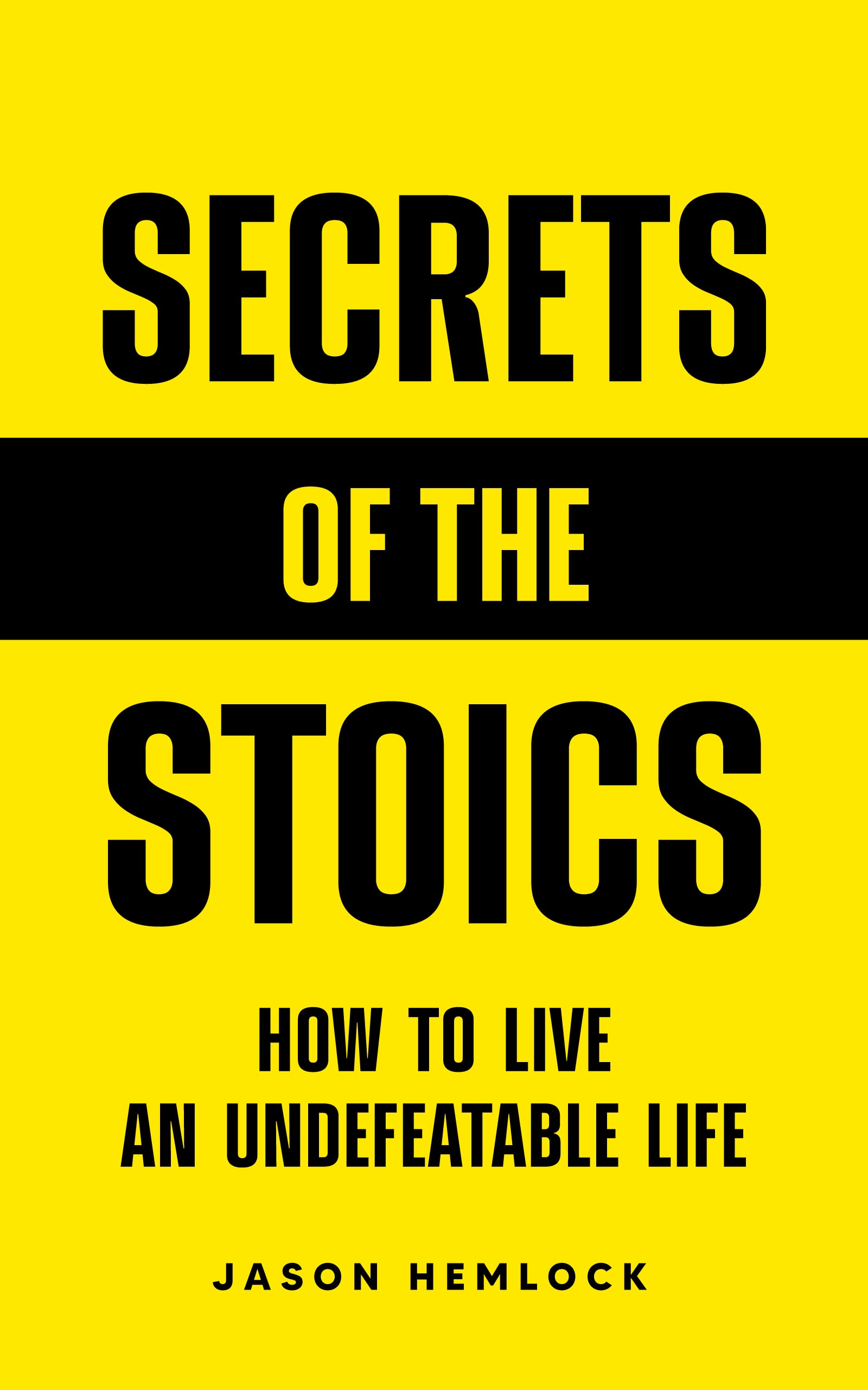 Secrets of the Stoics: How to Live an Undefeatable Life