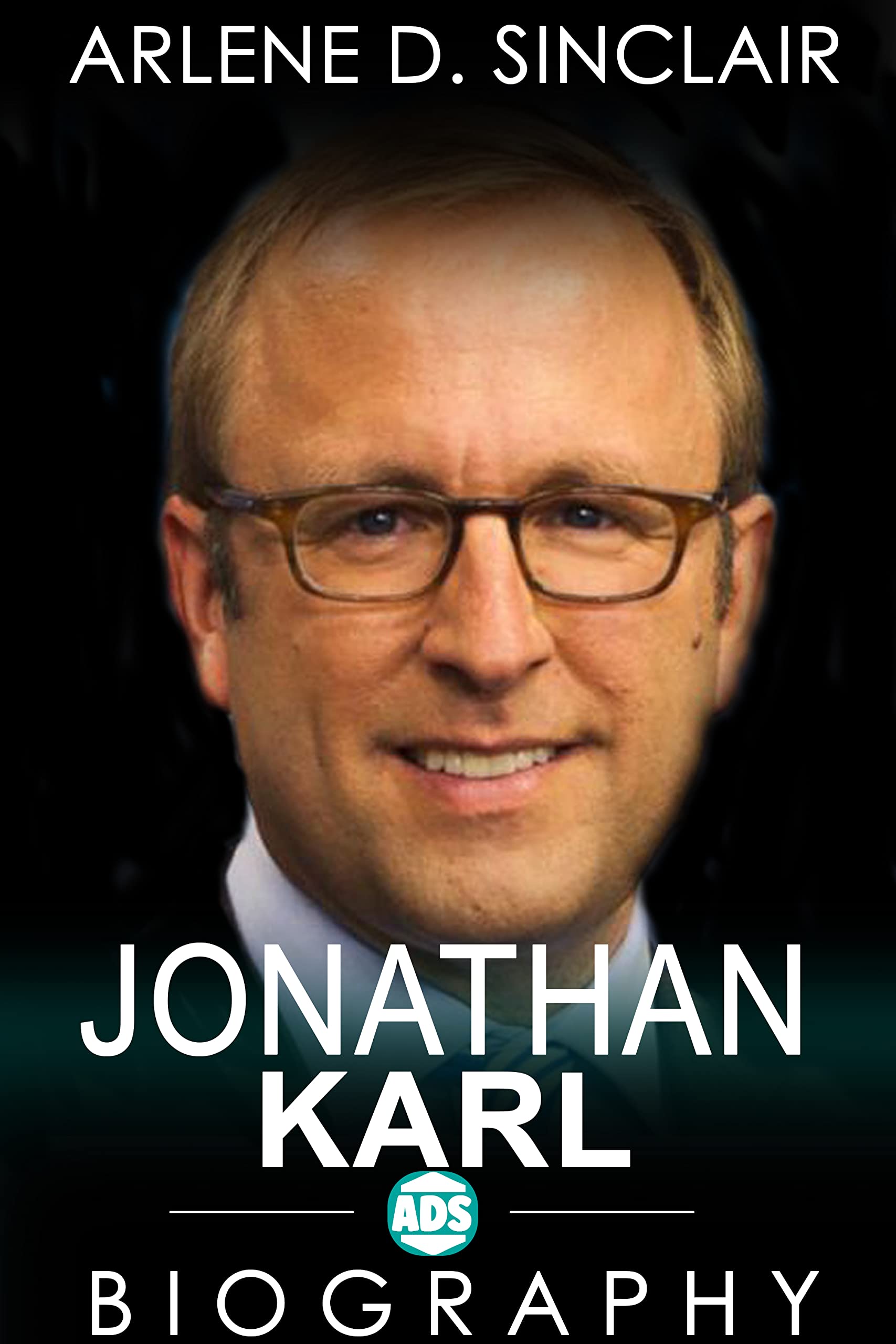 Jonathan Karl The Inspiring Biography by Arlene D Sinclair Goodreads