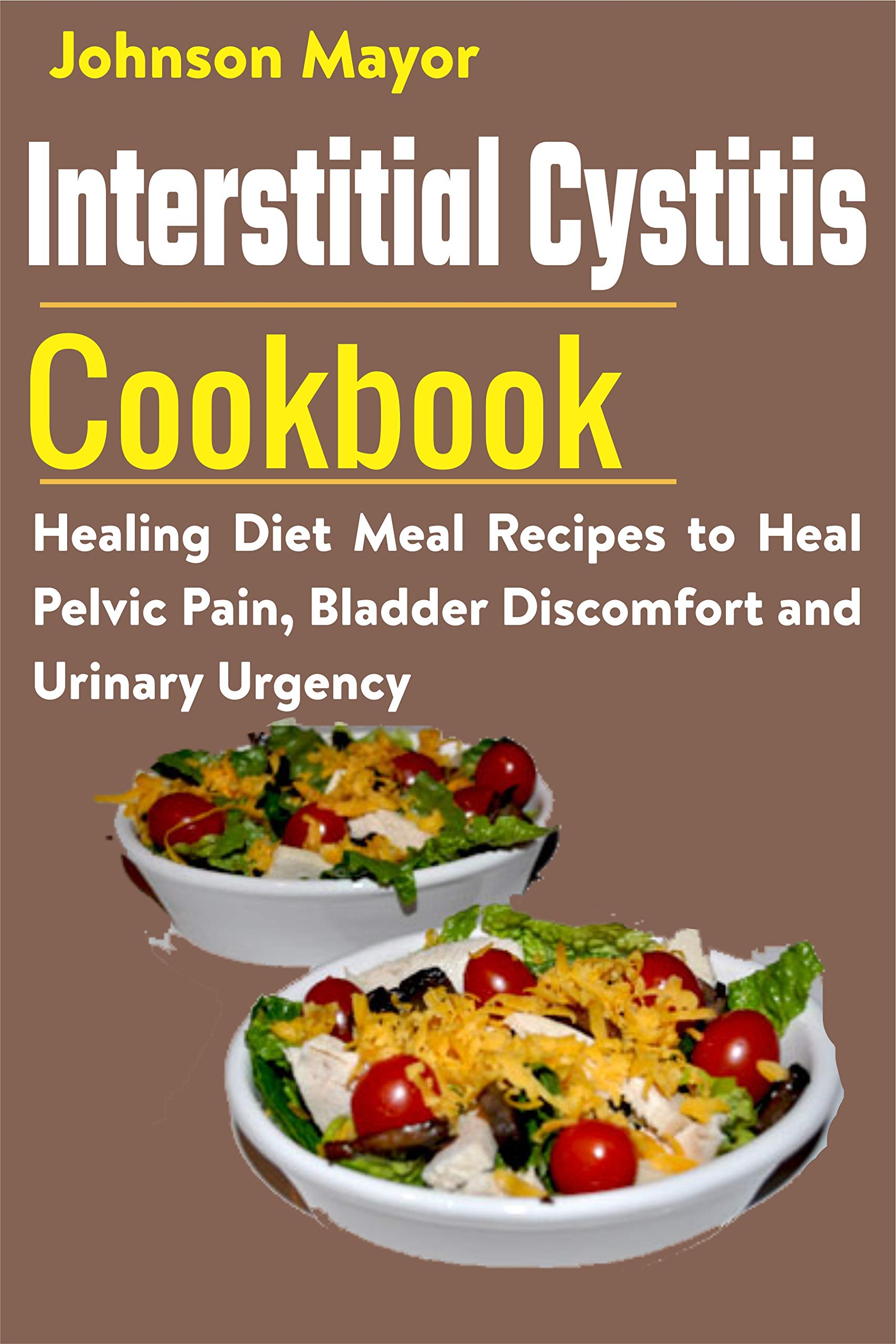 Interstitial Cystitis Cookbook: Healing Diet Meal Recipes to Heal Pelvic Pain, Bladder ...