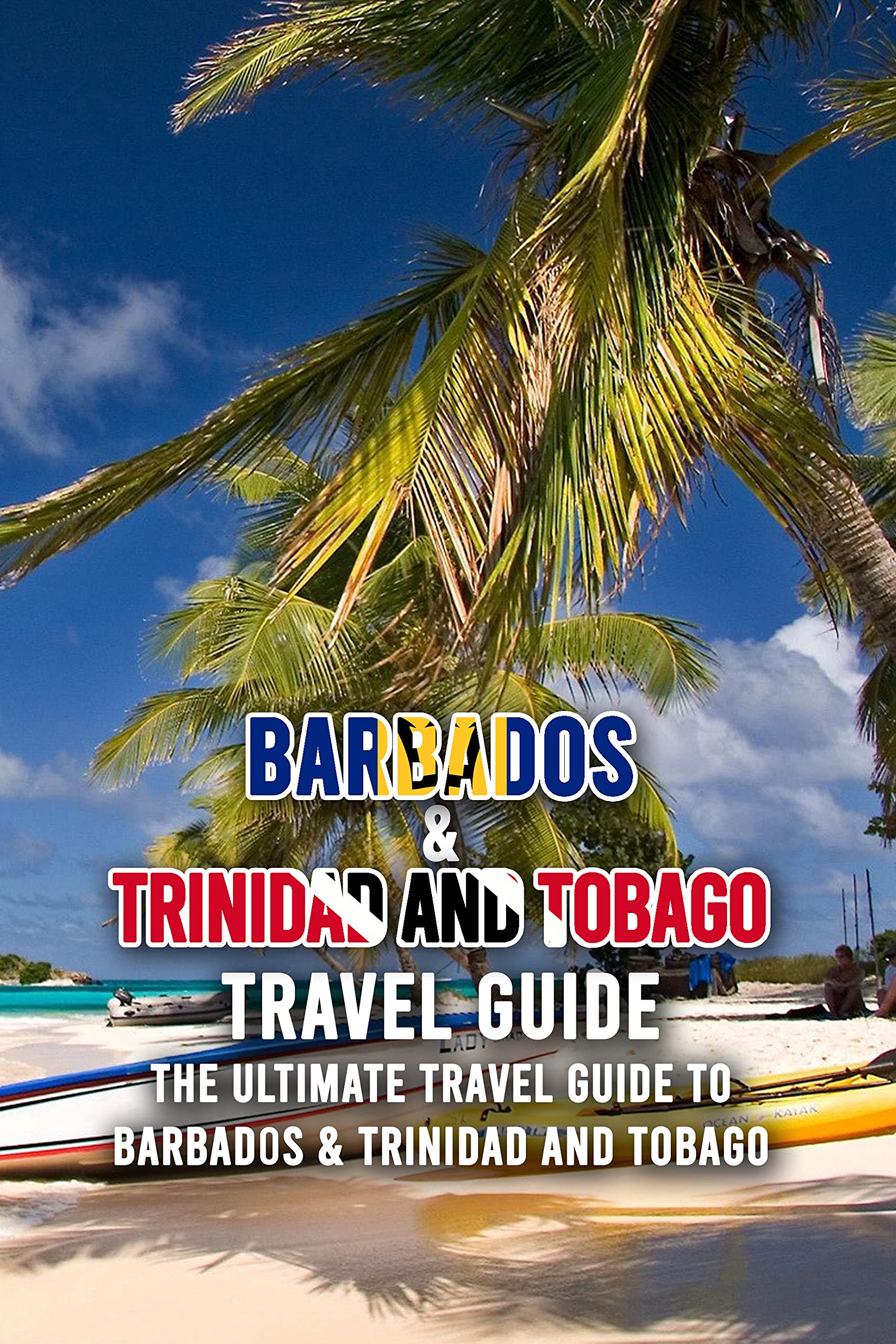 Barbados & Trinidad And Tobago Travel Guide: The Ultimate Travel Guide ...