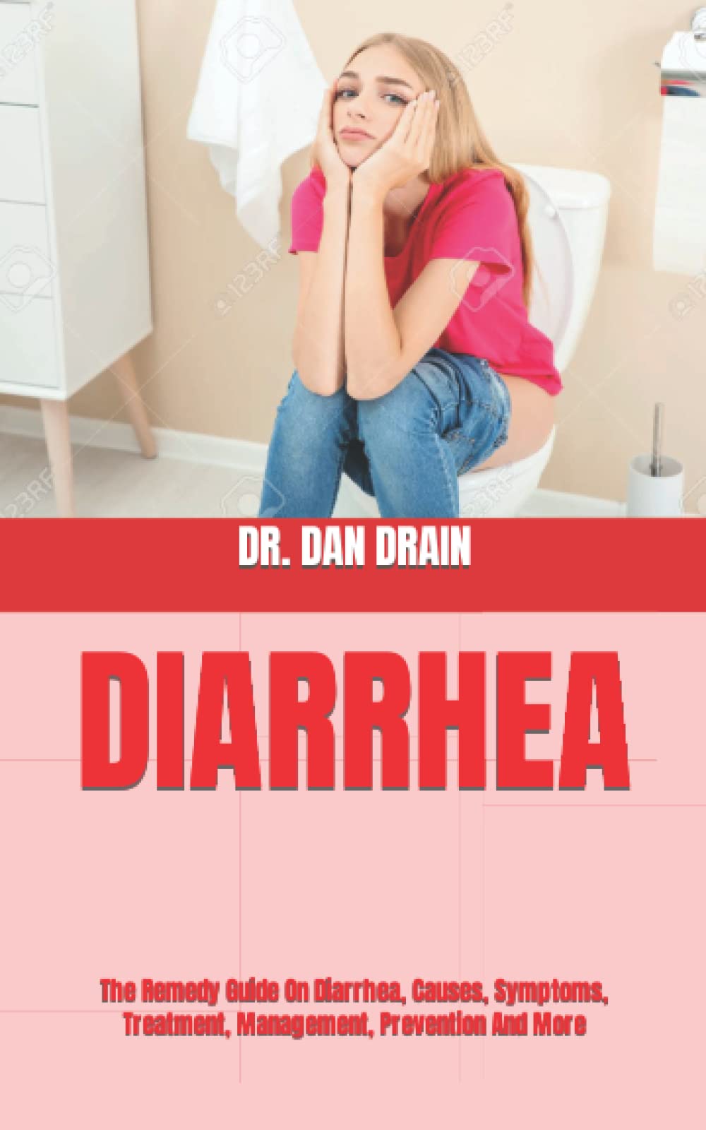 DIARRHEA The Remedy Guide On Diarrhea, Causes, Symptoms, Treatment