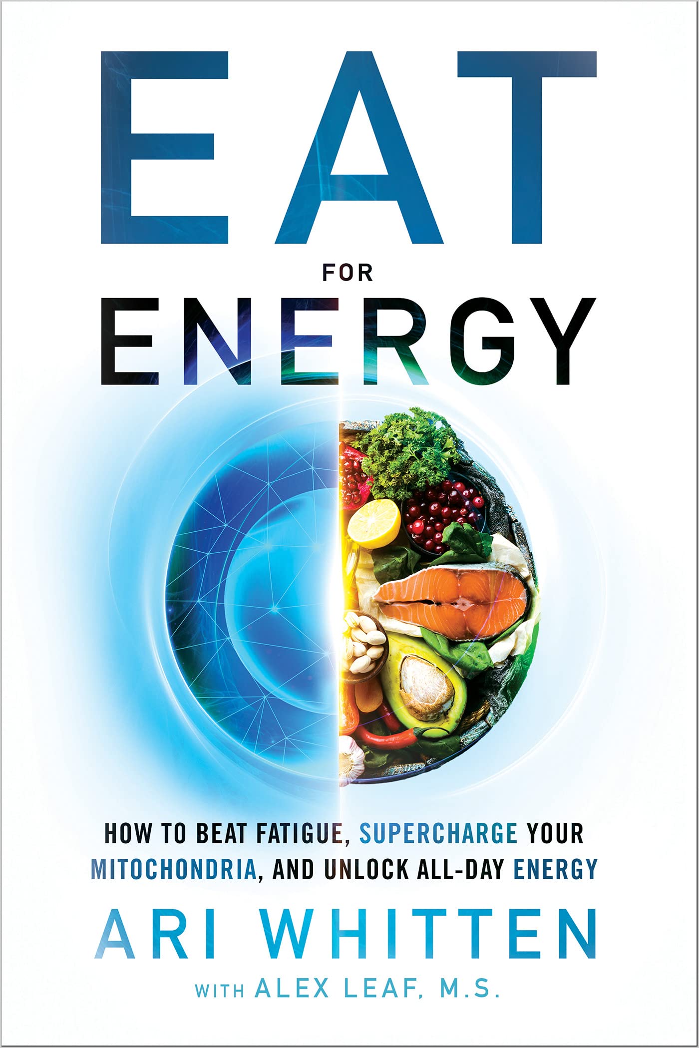 Eat for Energy: How to Beat Fatigue, Supercharge Your Mitochondria, and Unlock All-Day Energy
