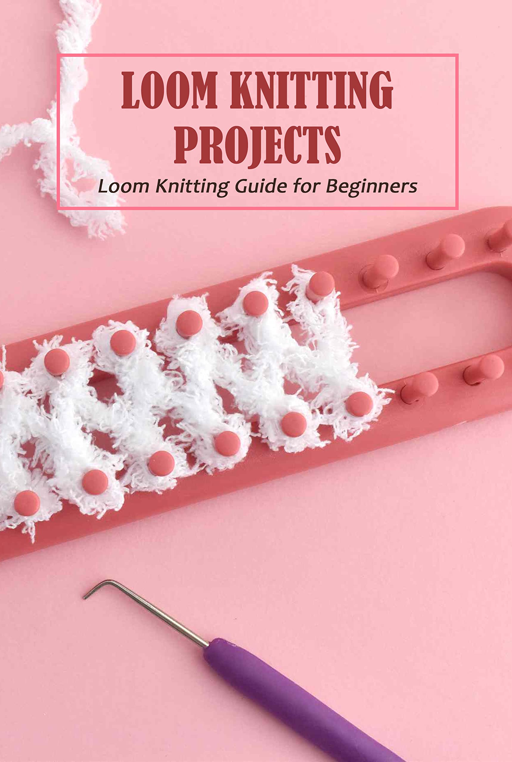 Loom Knitting Projects Loom Knitting Guide for Beginners Loom