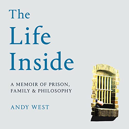 The Life Inside: A Memoir of Prison, Family and Philosophy