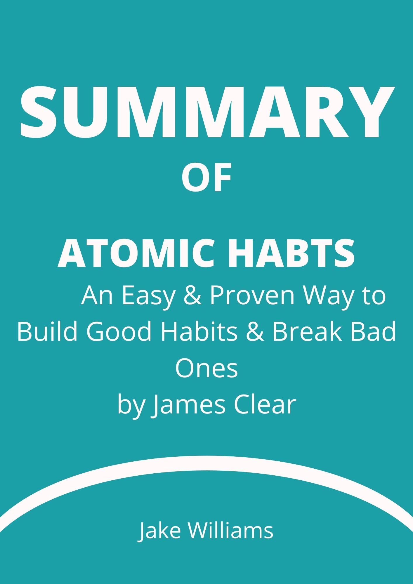Summary of Atomic Habits by James Clear An Easy & Proven Way to Build
