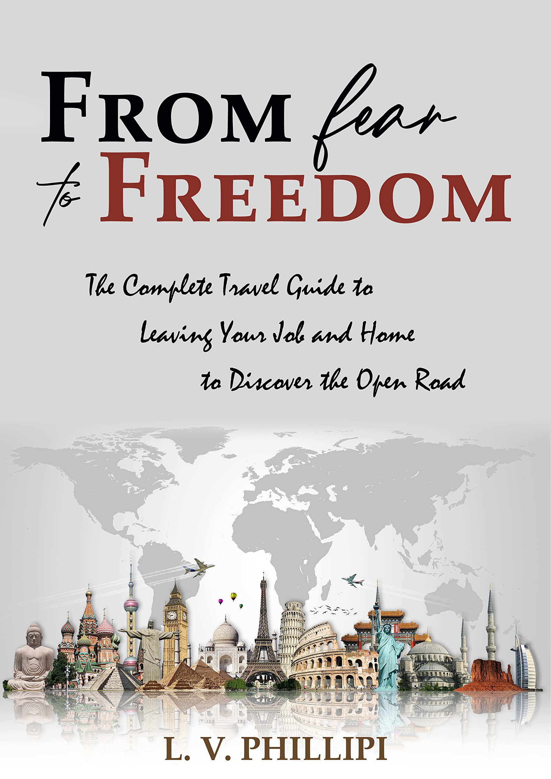 From Fear to Freedom: The Complete Travel Guide to Leaving Your Job and ...