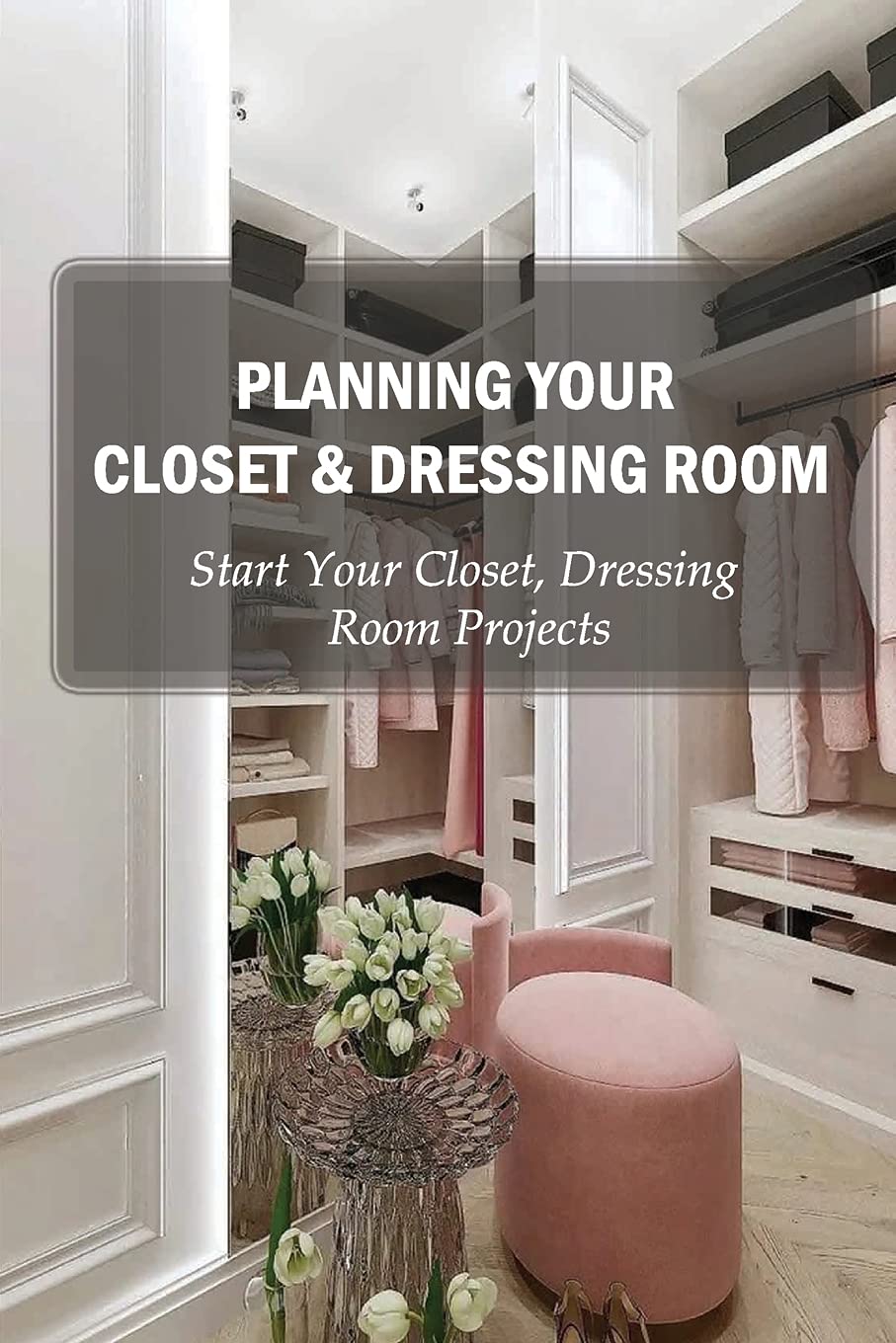 Planning Your Closet & Dressing Room Start Your Closet, Dressing Room