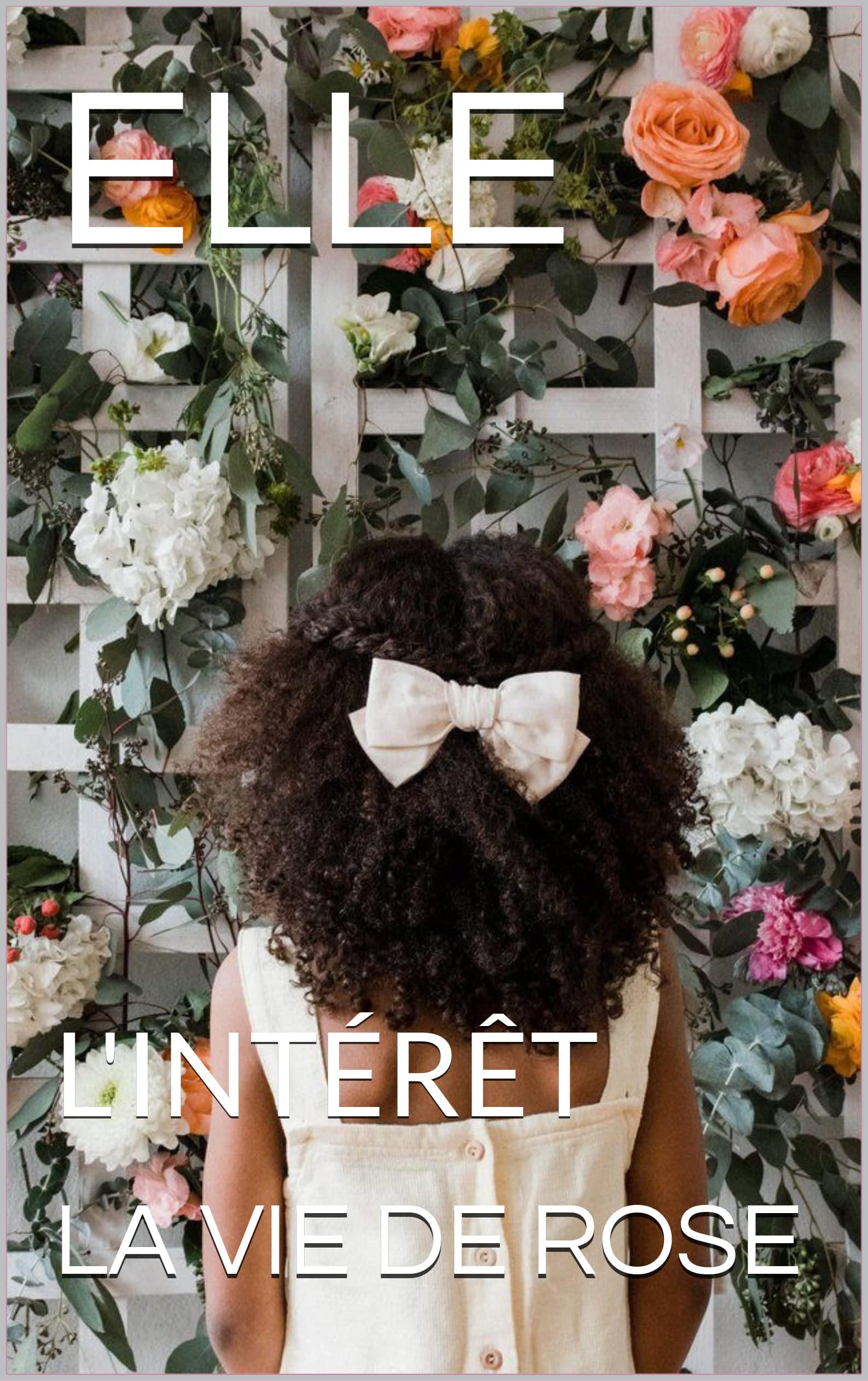 ELLE L'INTÉRÊT (French Edition) by LA VIE DE ROSE Goodreads