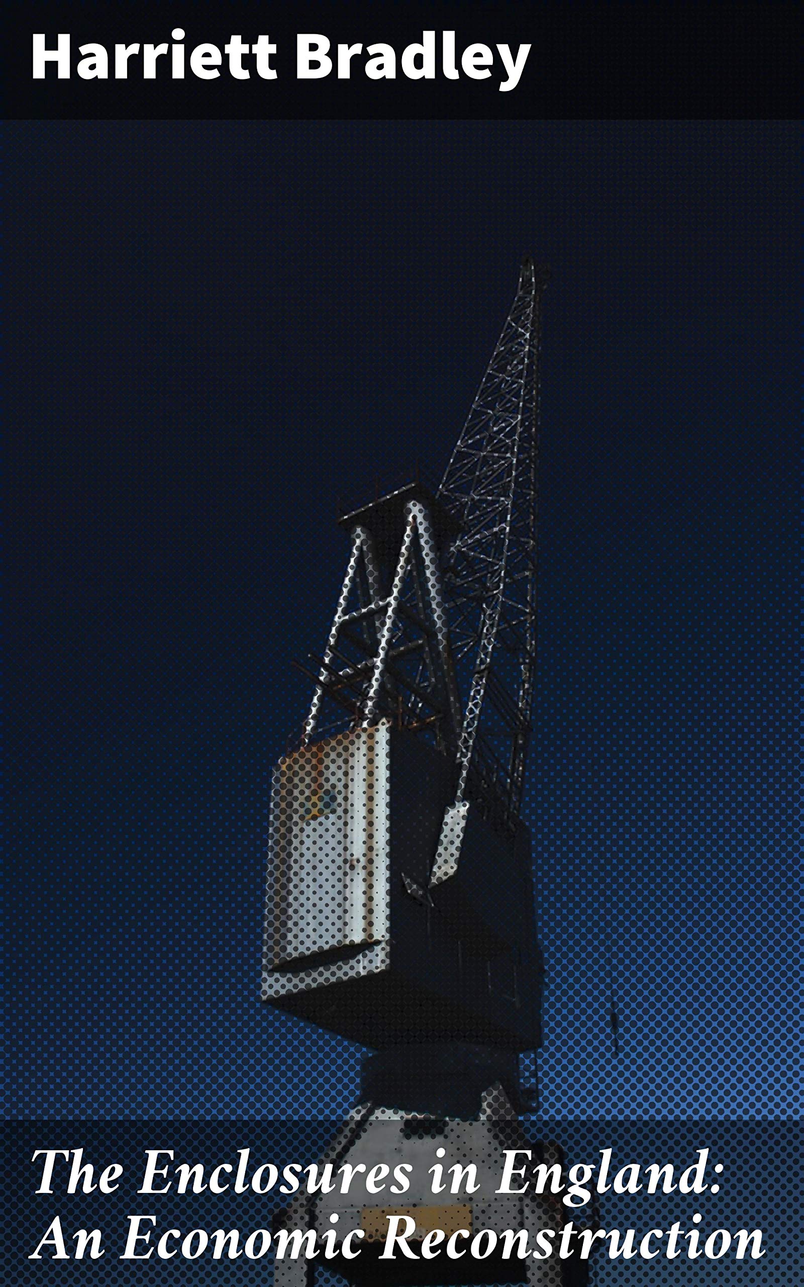 The Enclosures in England An Economic Reconstruction by Harriett