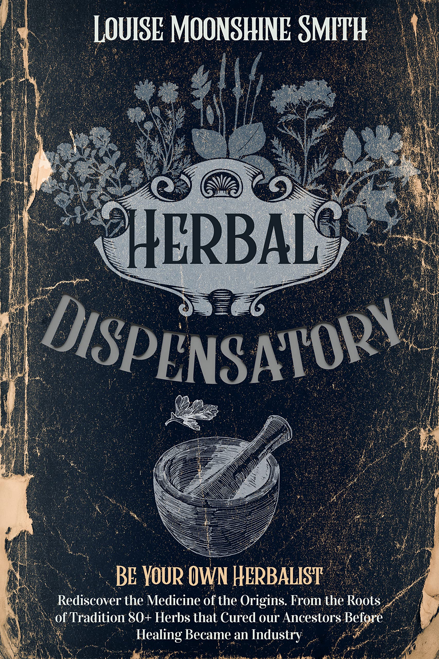Herbal Dispensatory: How to Choose, Grow and Preserve Healing Herbs and Prepare Your Own Herbal Remedies Just as Our Ancestors Did Before Healing Became an Industry