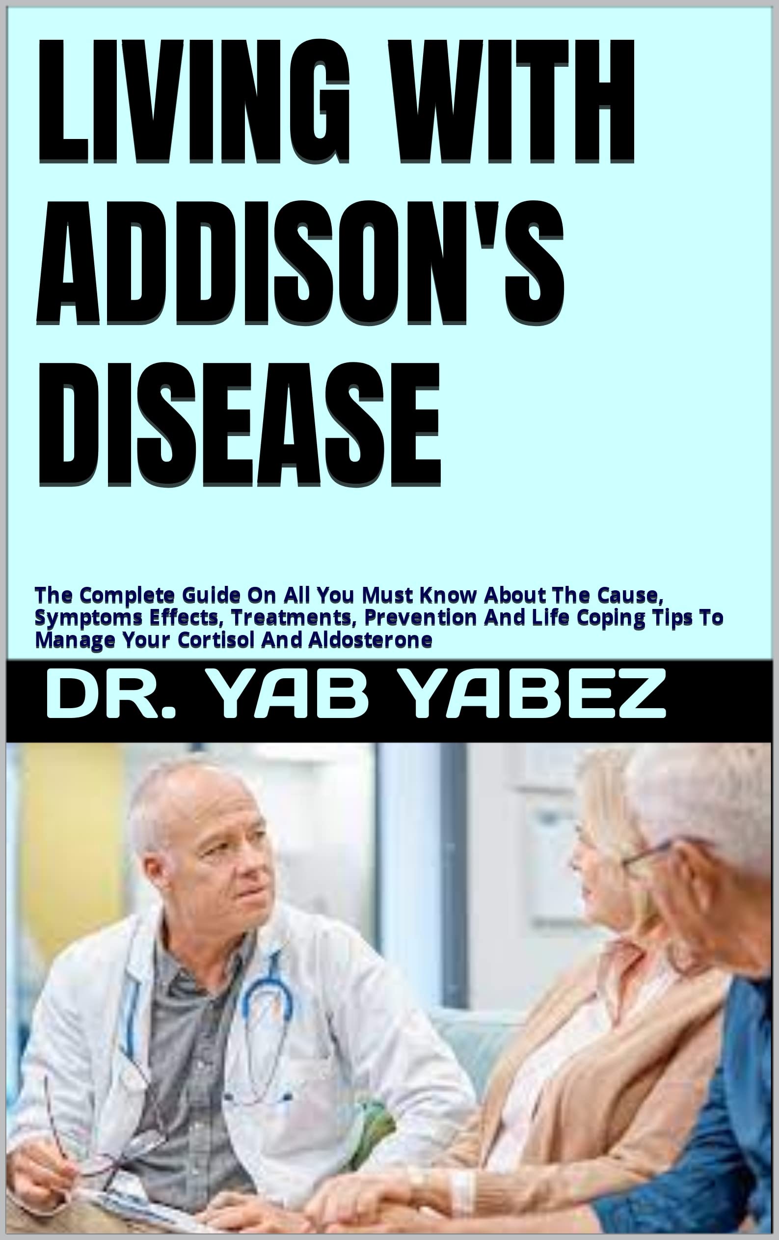 LIVING WITH ADDISON'S DISEASE The Complete Guide On All You Must Know