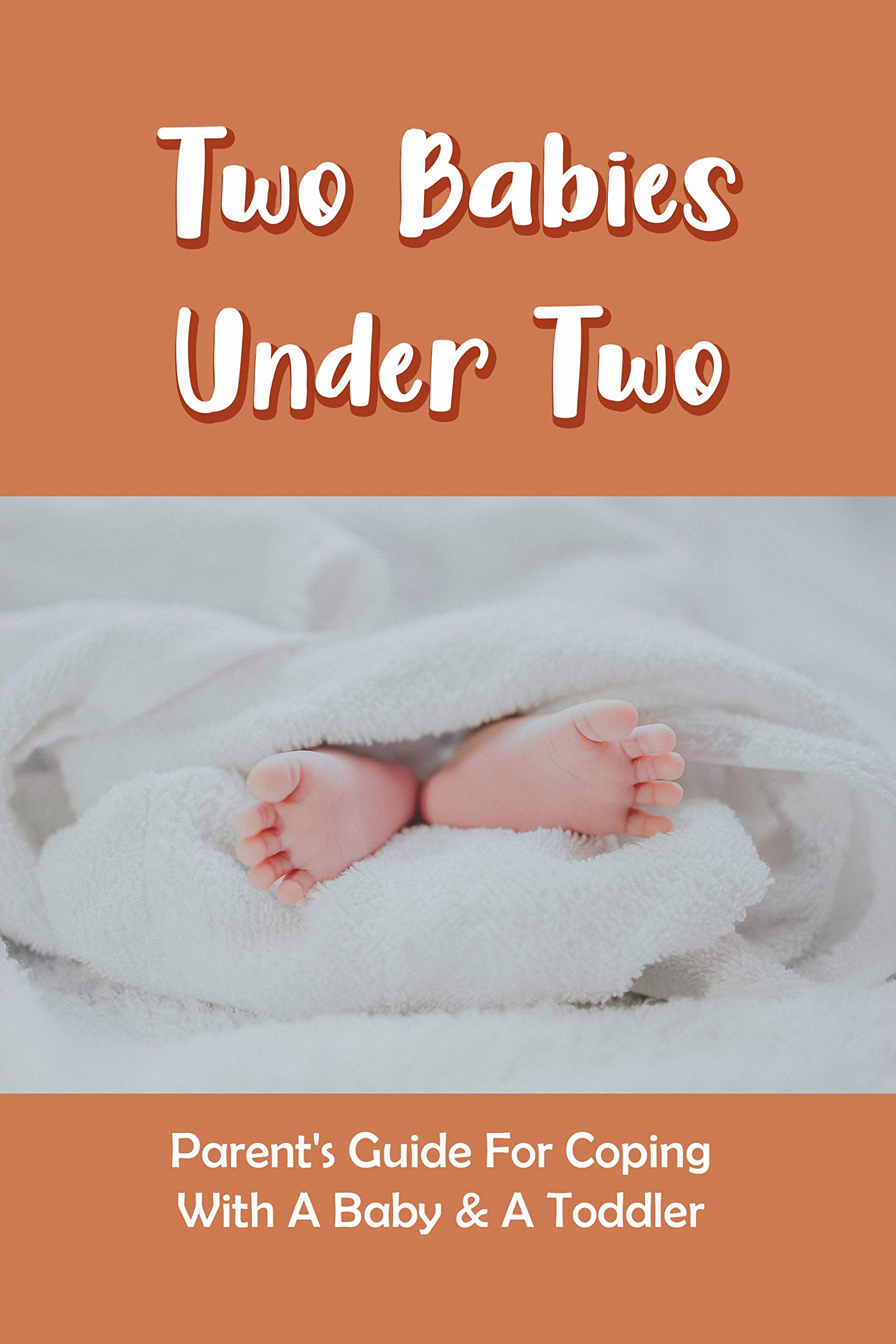 Two Babies Under Two Parent's Guide For Coping With A Baby & A Toddler