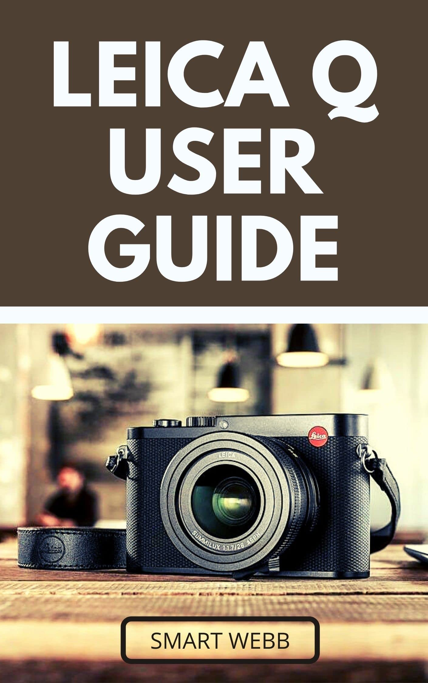 LEICA Q USER GUIDE The Simplified LEICA Q Manual With Essential Tips