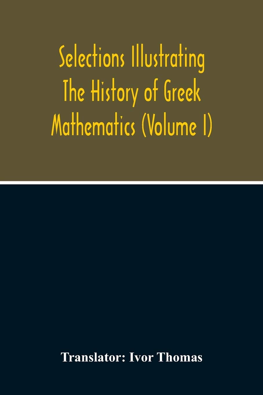 Selections Illustrating The History Of Greek Mathematics by Ivor Thomas