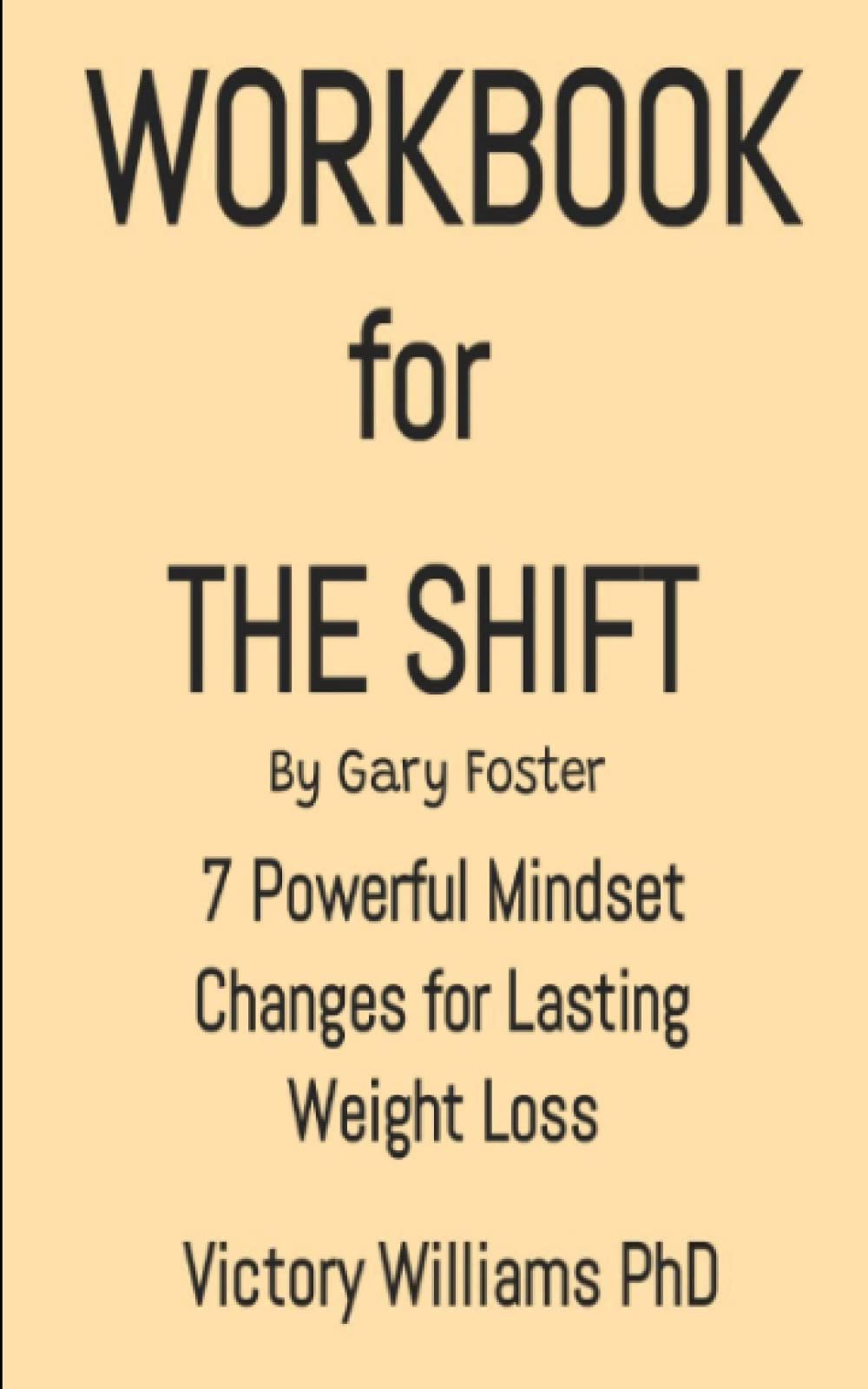 WORKBOOK FOR THE SHIFT BY GARY FOSTER: 7 Powerful Mindset Changes for ...