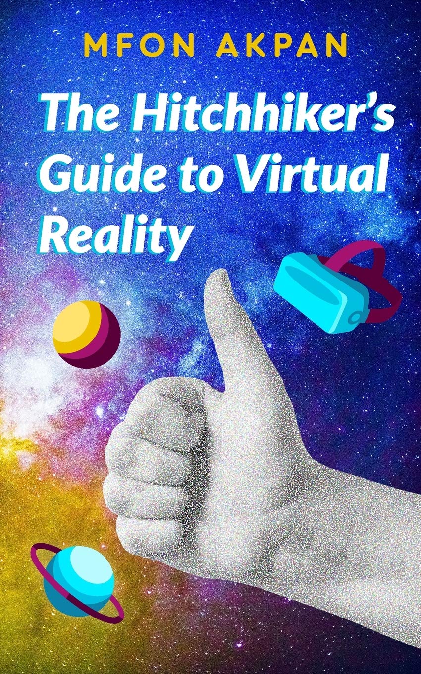 The Hitchhiker’s Guide to Virtual Reality by Mfon Akpan Goodreads