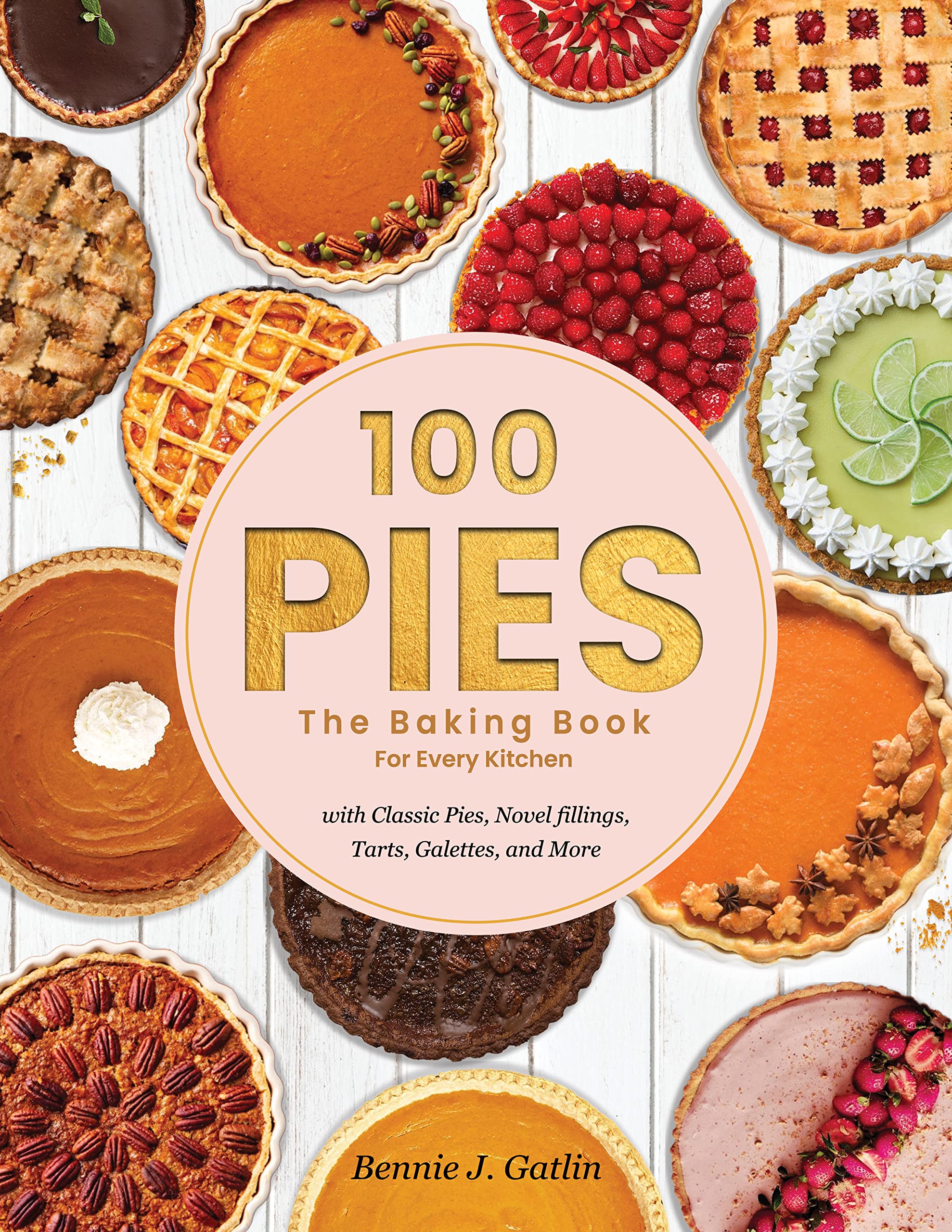 100 Pies The Baking Book for Every Kitchen, with Classic Pies, Novel