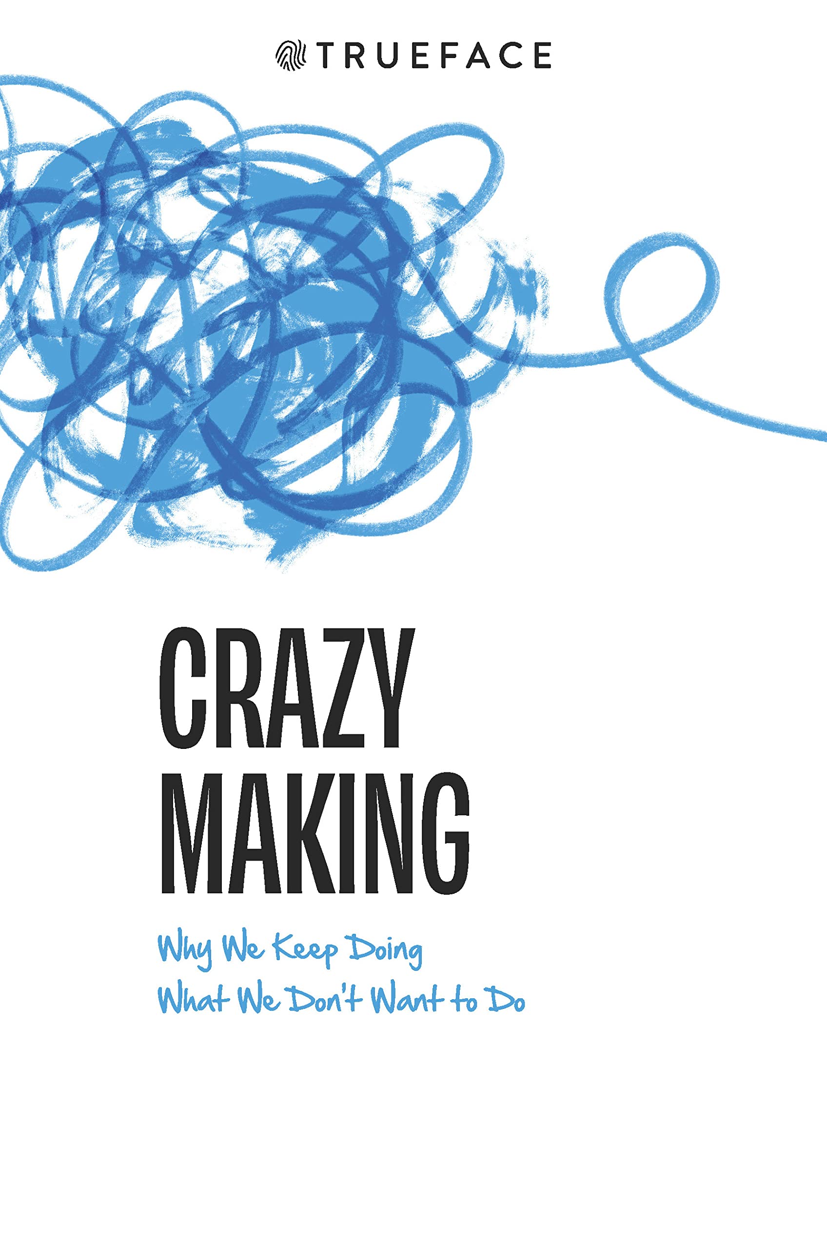 Crazy Making Why We Keep Doing What We Don't Want To Do by Trueface