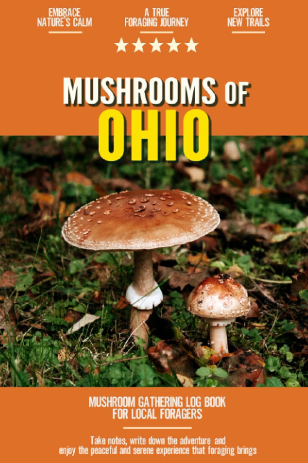 Mushrooms of Ohio Mushroom Gathering Log Book for Local Backyard Foragers Incredible Foraging