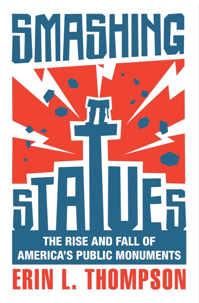 Smashing Statues: The Rise and Fall of America's Public Monuments