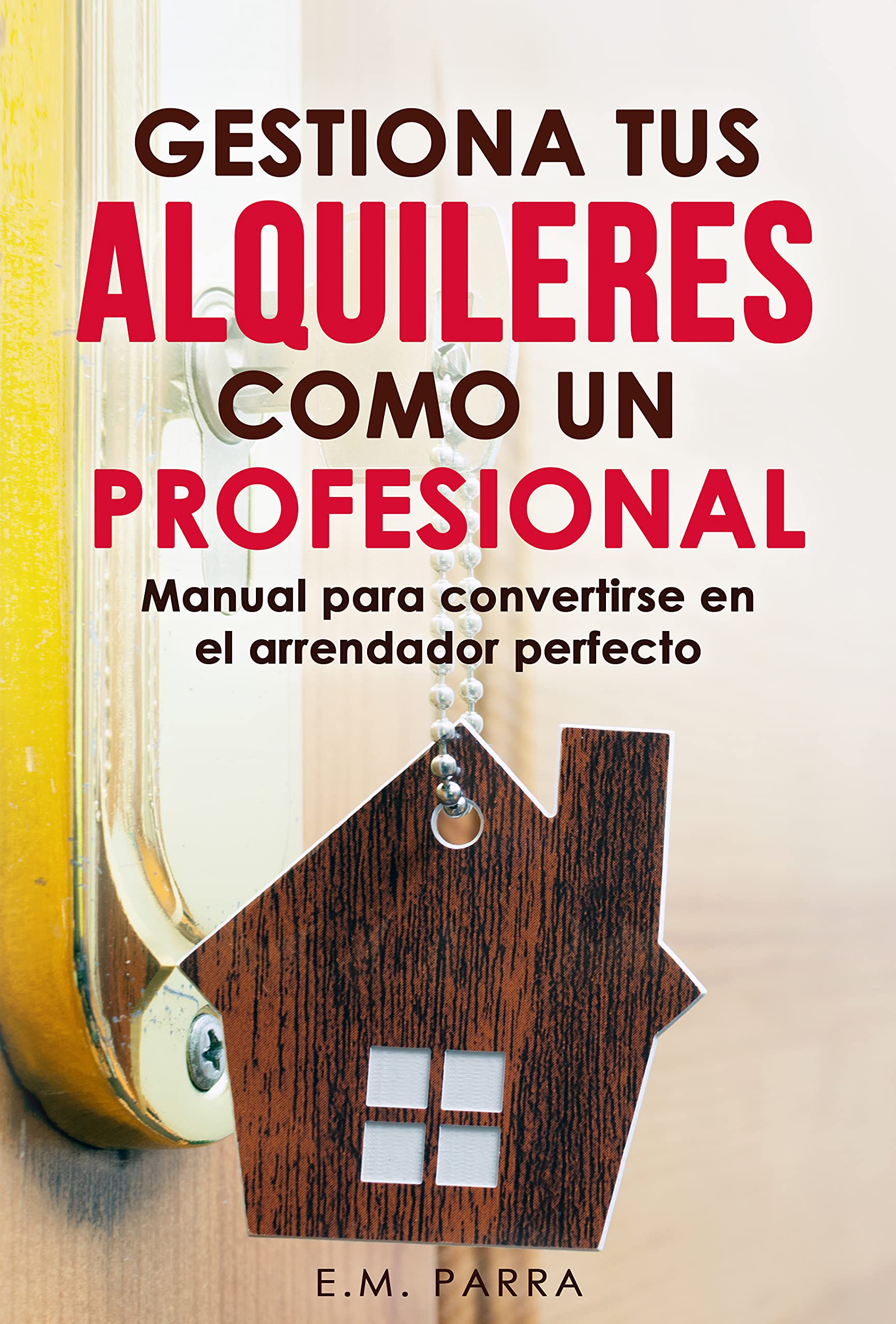 Gestiona tus alquileres como un profesional: Manual para convertirse en el arrendador perfecto (Vivir de rentas nº 2)