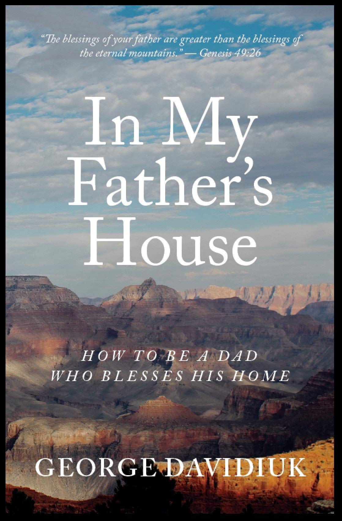 In My Father's House: How to be a Dad Who Blesses His Home by George ...