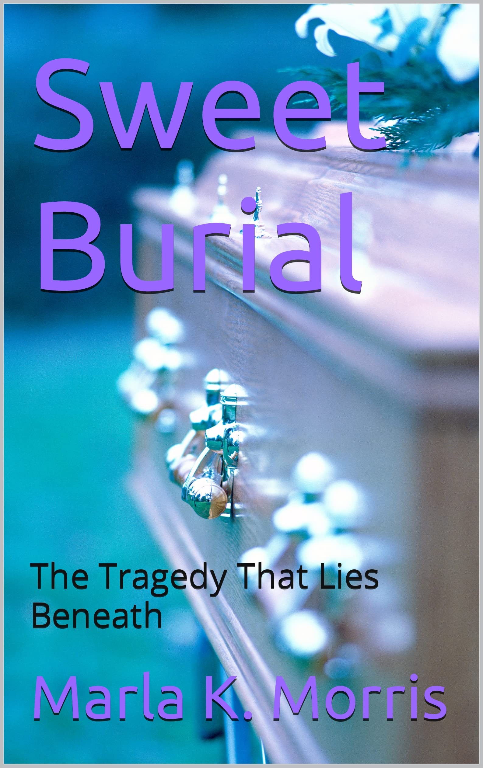 Sweet Burial: The Tragedy That Lies Beneath by Marla K. Morris | Goodreads