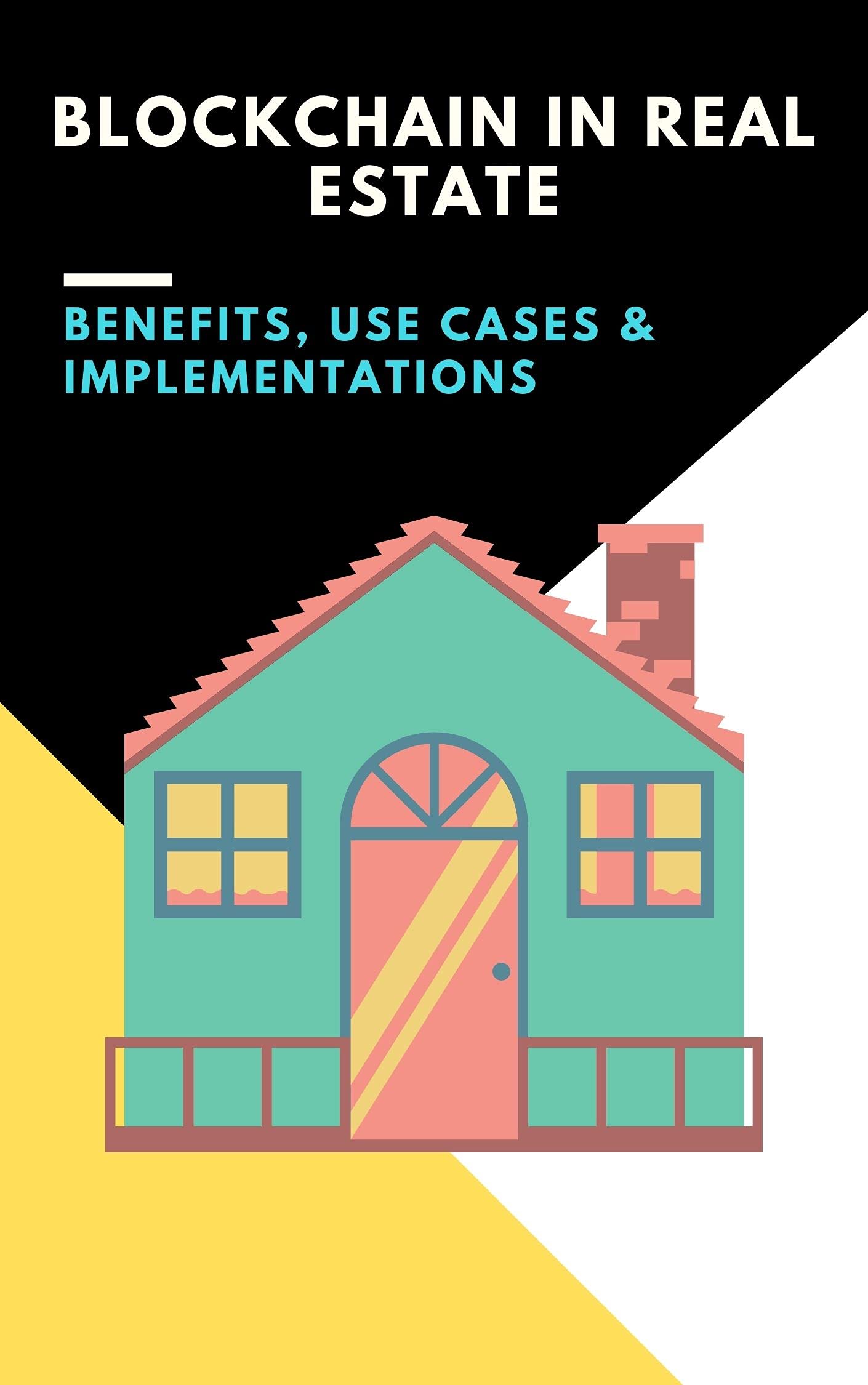 Blockchain in Real Estate Benefits, Use Cases, and Implementations by