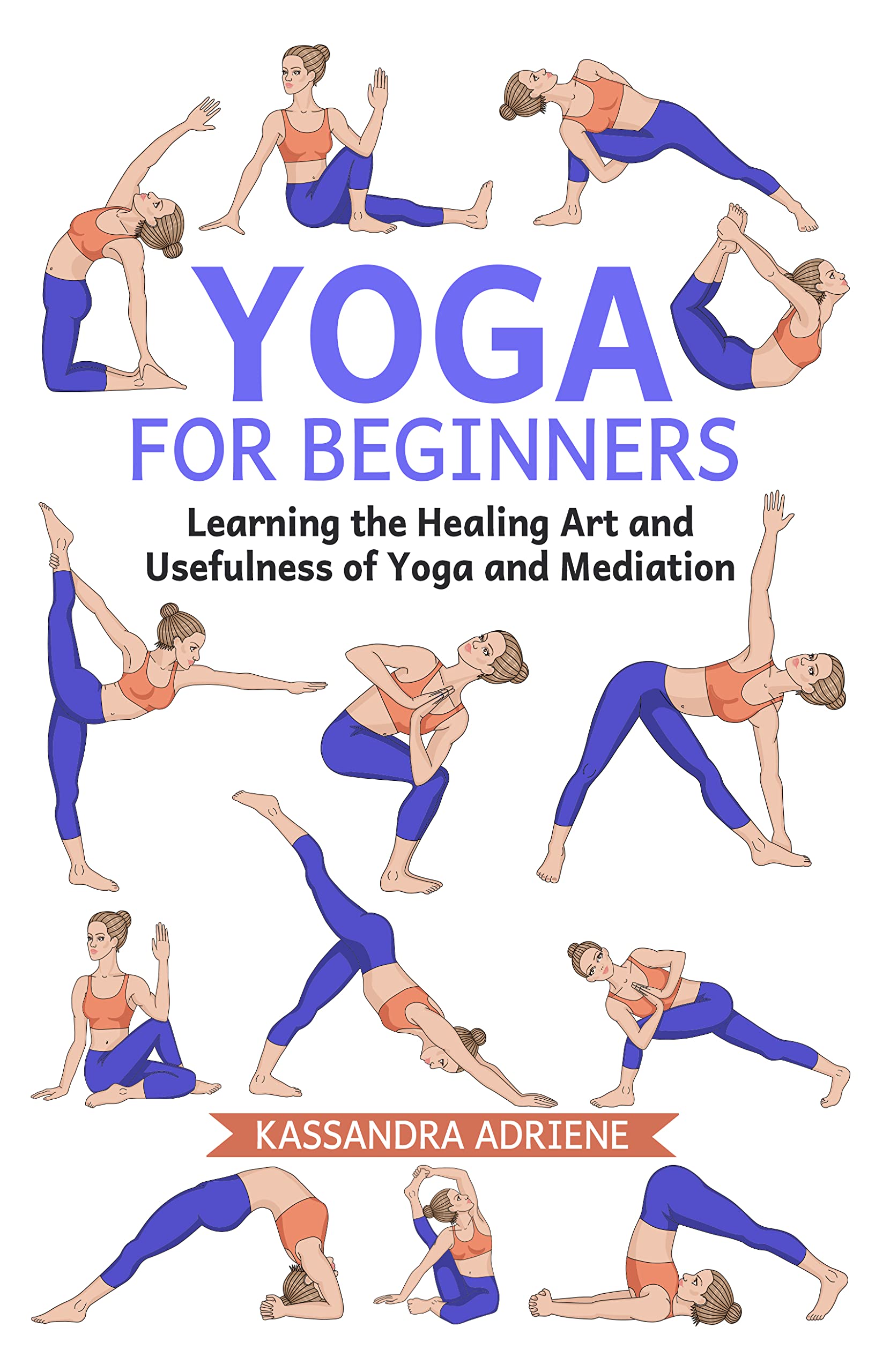Yoga for Beginners Learning the Healing Art and Usefulness of Yoga and
