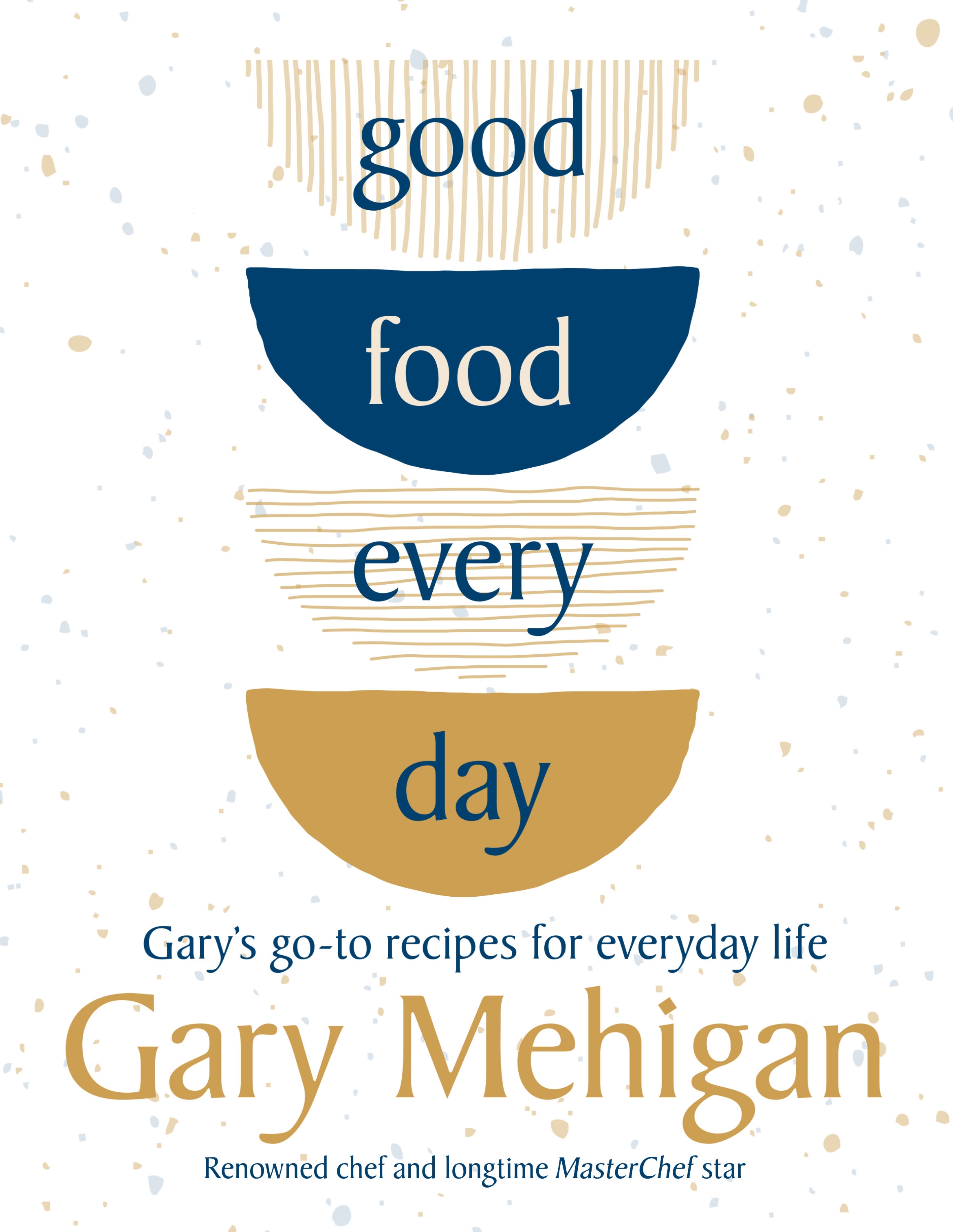 Good Food Every Day Gary’s goto recipes for everyday life by Gary