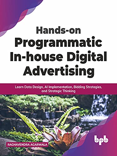 Hands-on Programmatic In-house Digital Advertising: Learn Data Design ...
