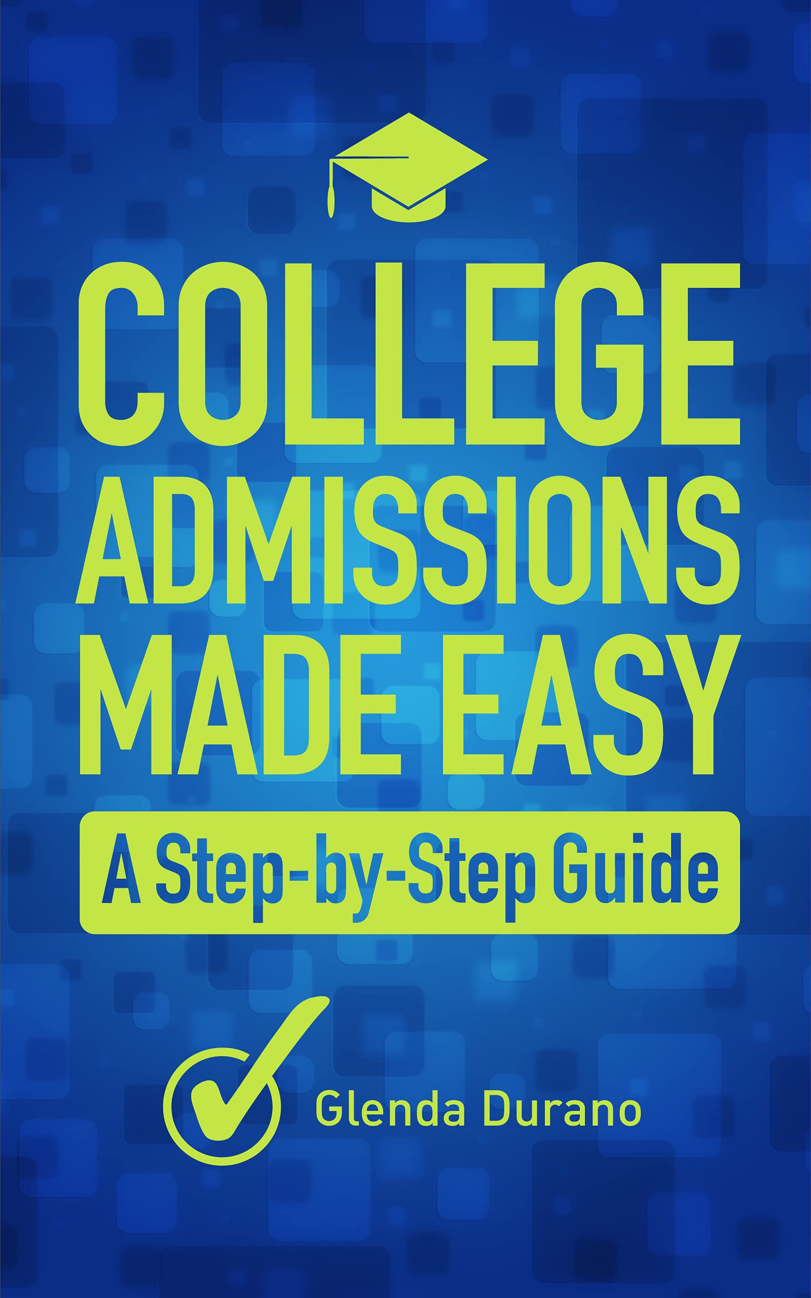 College Admissions Made Easy: A Step-by-Step Guide by Glenda Durano ...