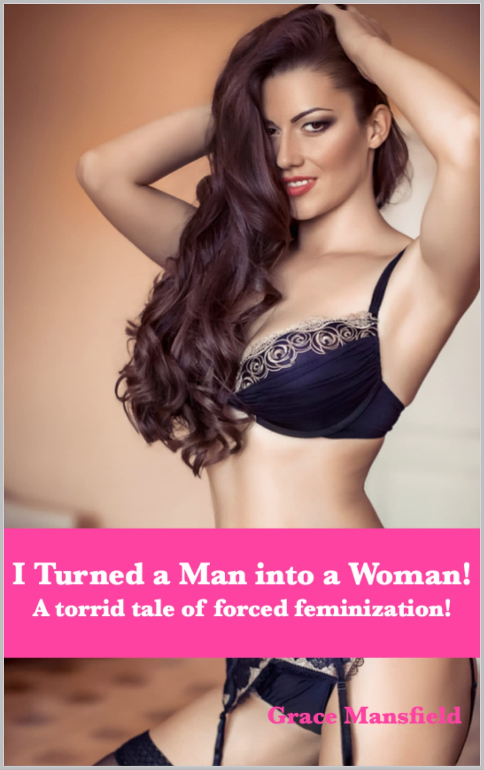 I Turned a Man into a Woman: A torrid tale of forced feminization by
