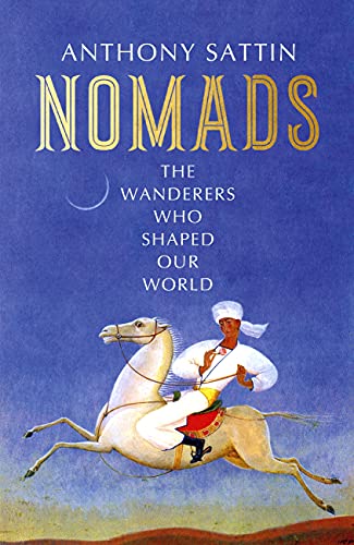 Nomads: The Wanderers Who Shaped Our World