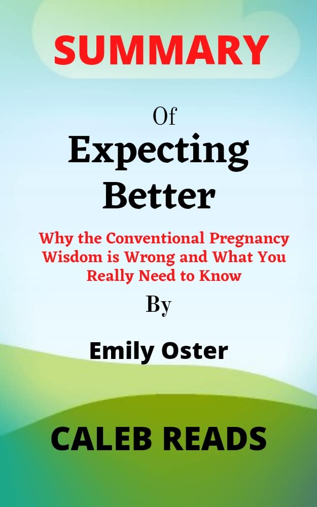 Summary Of Expecting Better By Emily Oster Why the Conventional Pregnancy Wisdom is Wrong and