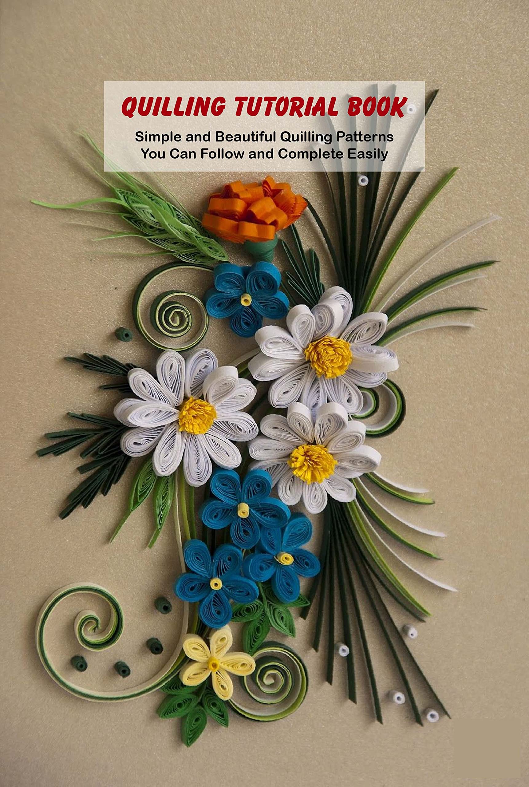Quilling Tutorial Book Simple and Beautiful Quilling Patterns You Can