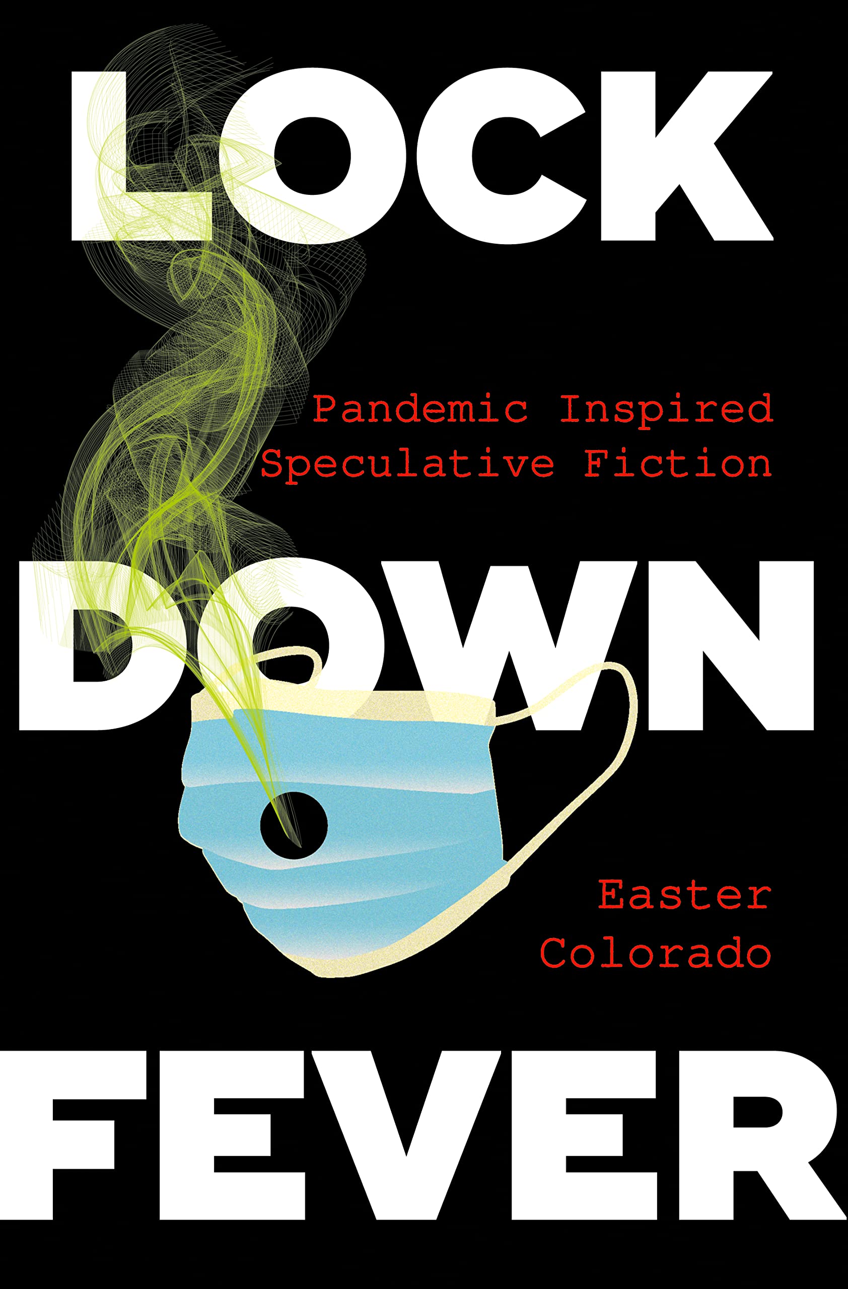 Lockdown Fever Pandemic Inspired Speculative Fiction by Easter Colorado Goodreads