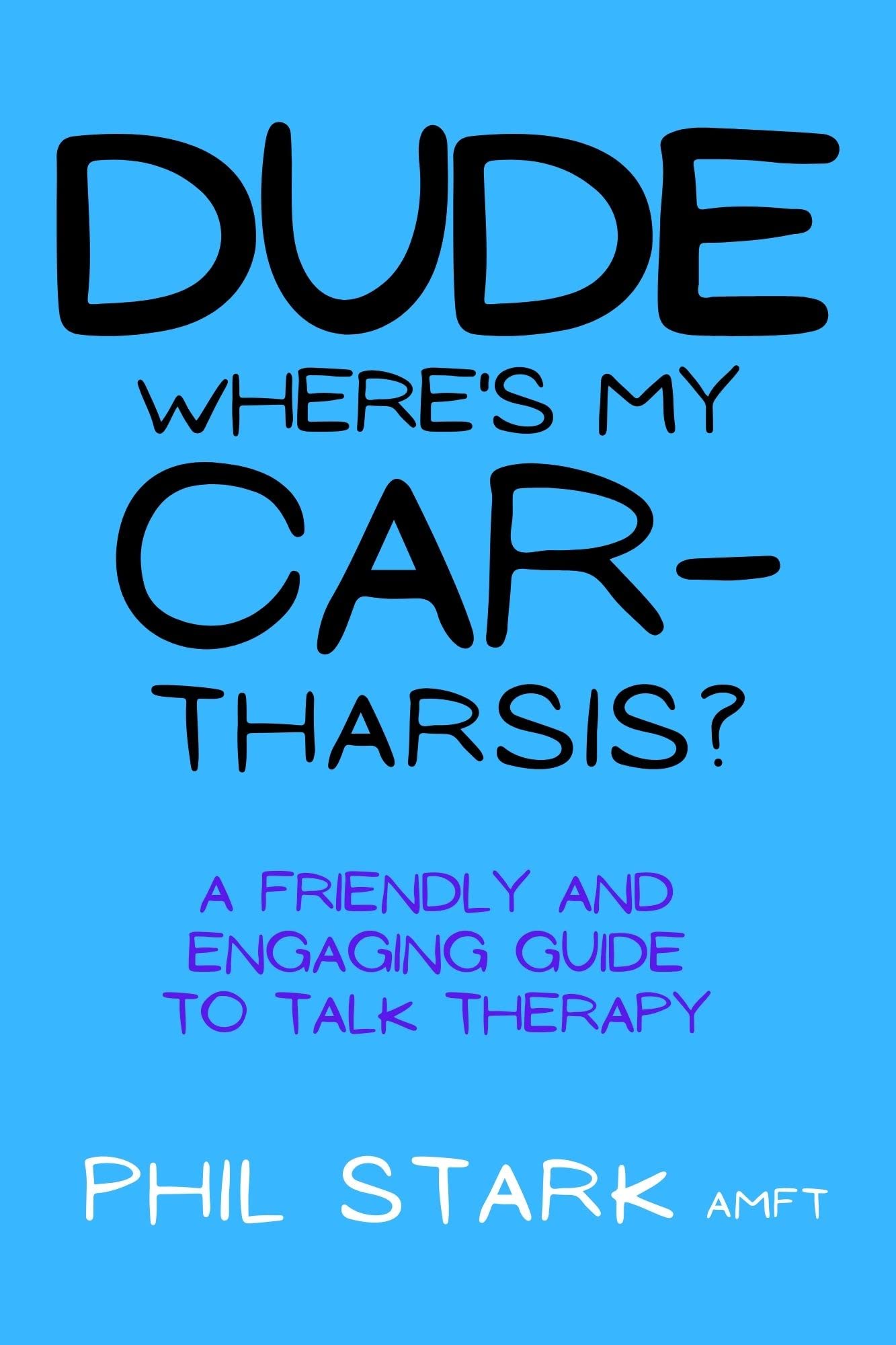 Dude, Where's My Cartharsis? A Friendly and Engaging Guide to Talk Therapy Goodreads
