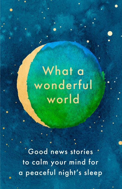 What A Wonderful World Good News Stories to Calm Your Mind for a
